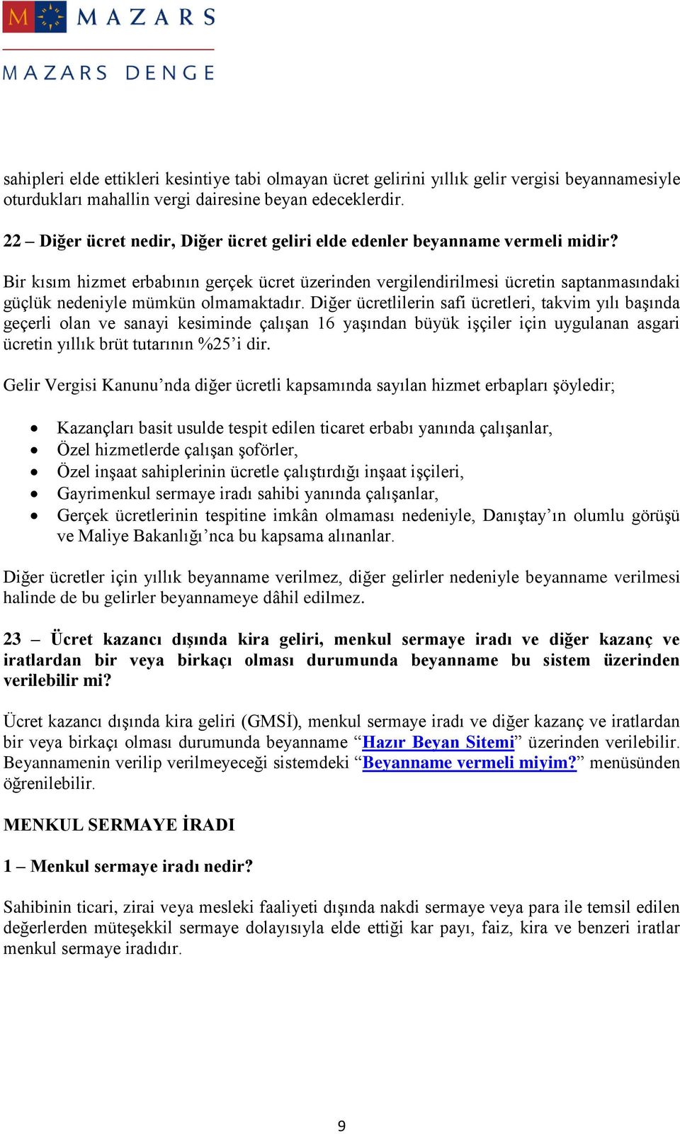 Bir kısım hizmet erbabının gerçek ücret üzerinden vergilendirilmesi ücretin saptanmasındaki güçlük nedeniyle mümkün olmamaktadır.