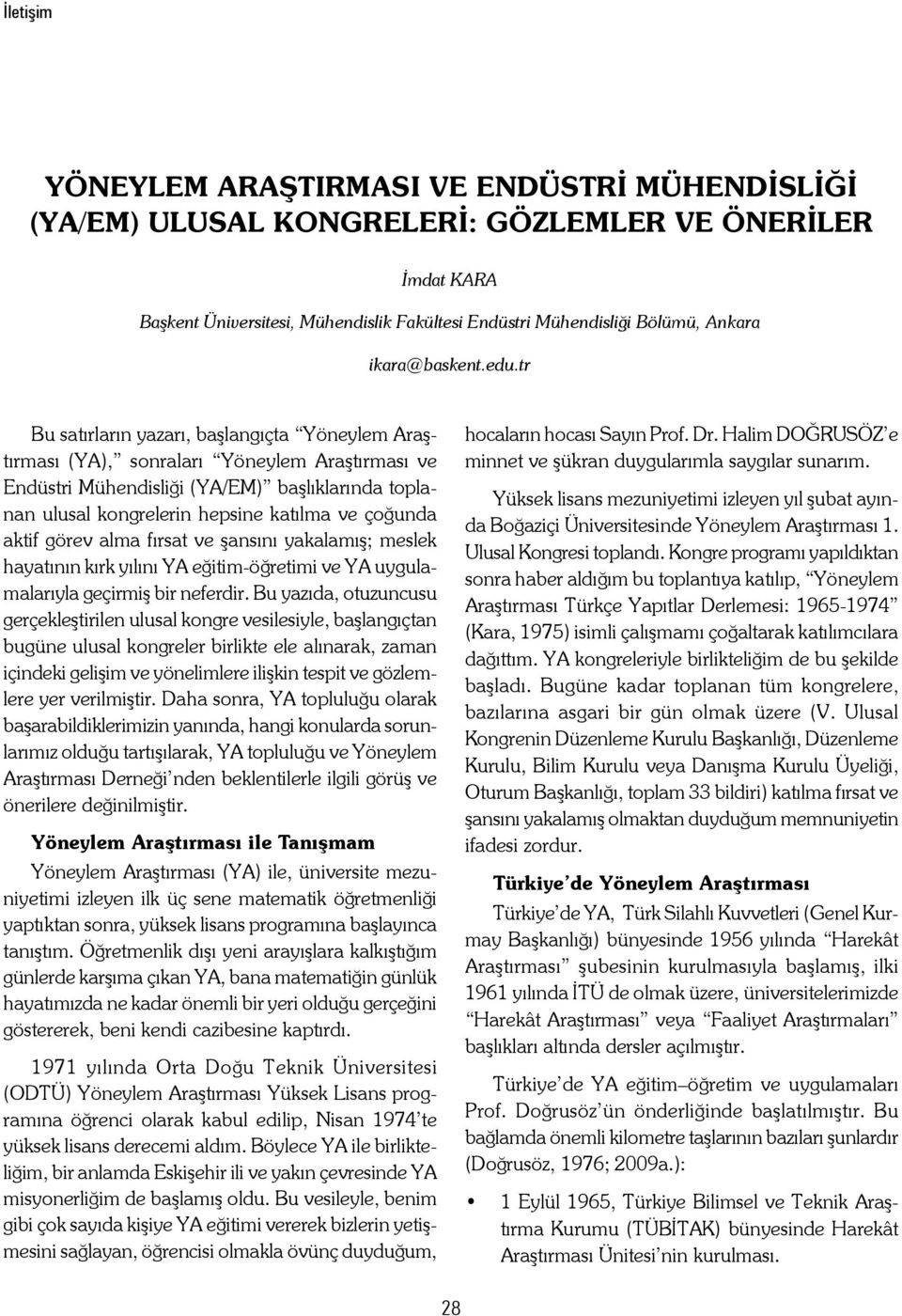 tr Bu satırların yazarı, başlangıçta Yöneylem Araştırması (YA), sonraları Yöneylem Araştırması ve Endüstri Mühendisliği (YA/EM) başlıklarında toplanan ulusal kongrelerin hepsine katılma ve çoğunda