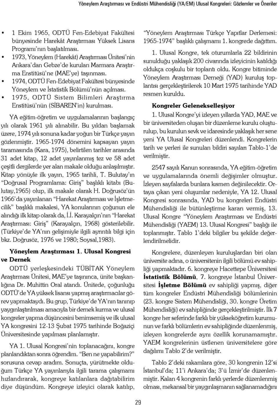 1974, ODTÜ Fen-Edebiyat Fakültesi bünyesinde Yöneylem ve İstatistik Bölümü nün açılması. 1975, ODTÜ Sistem Bilimleri Araştırma Enstitüsü nün (SİBAREN in) kurulması.