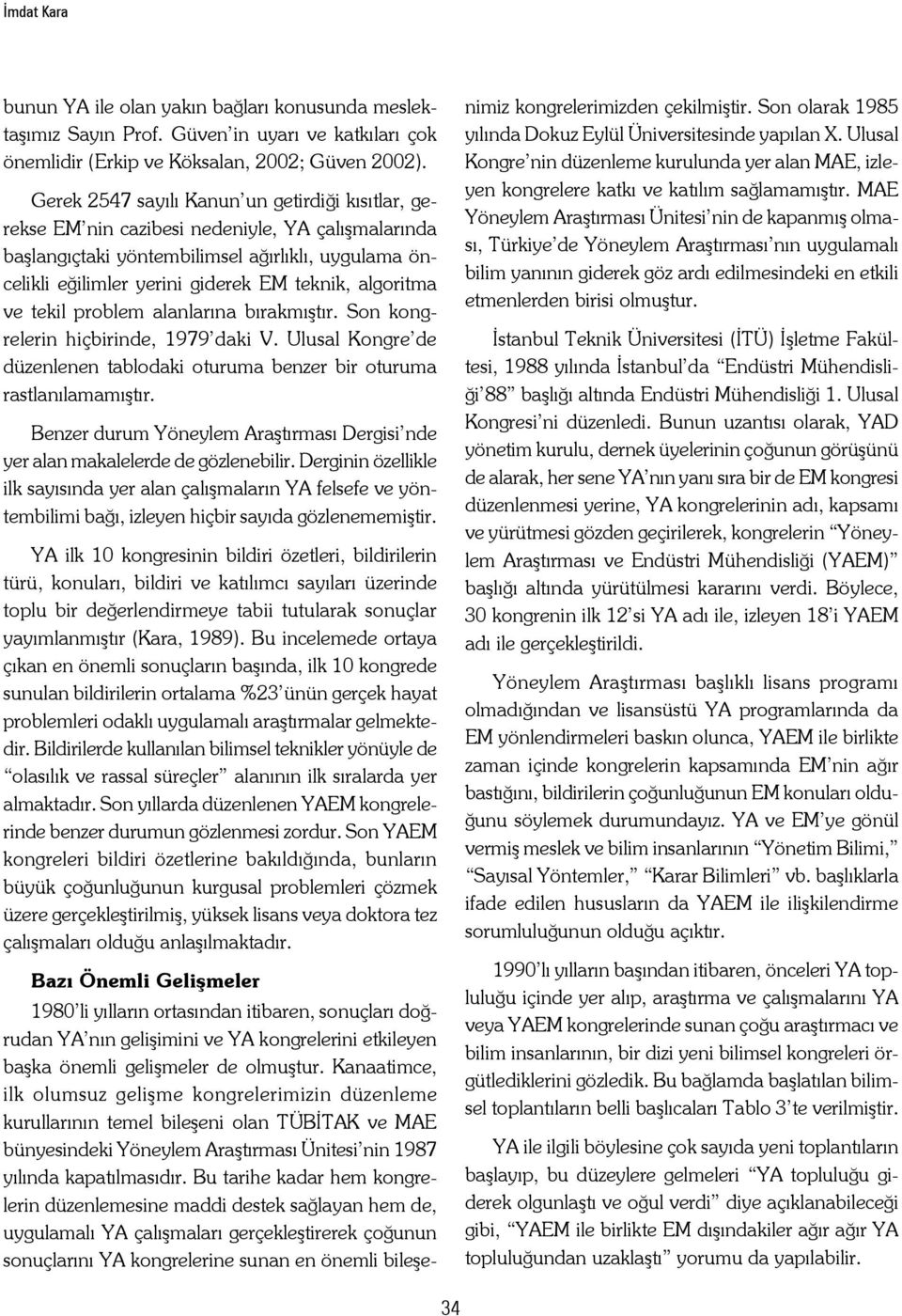 algoritma ve tekil problem alanlarına bırakmıştır. Son kongrelerin hiçbirinde, 1979 daki V. Ulusal Kongre de düzenlenen tablodaki oturuma benzer bir oturuma rastlanılamamıştır.