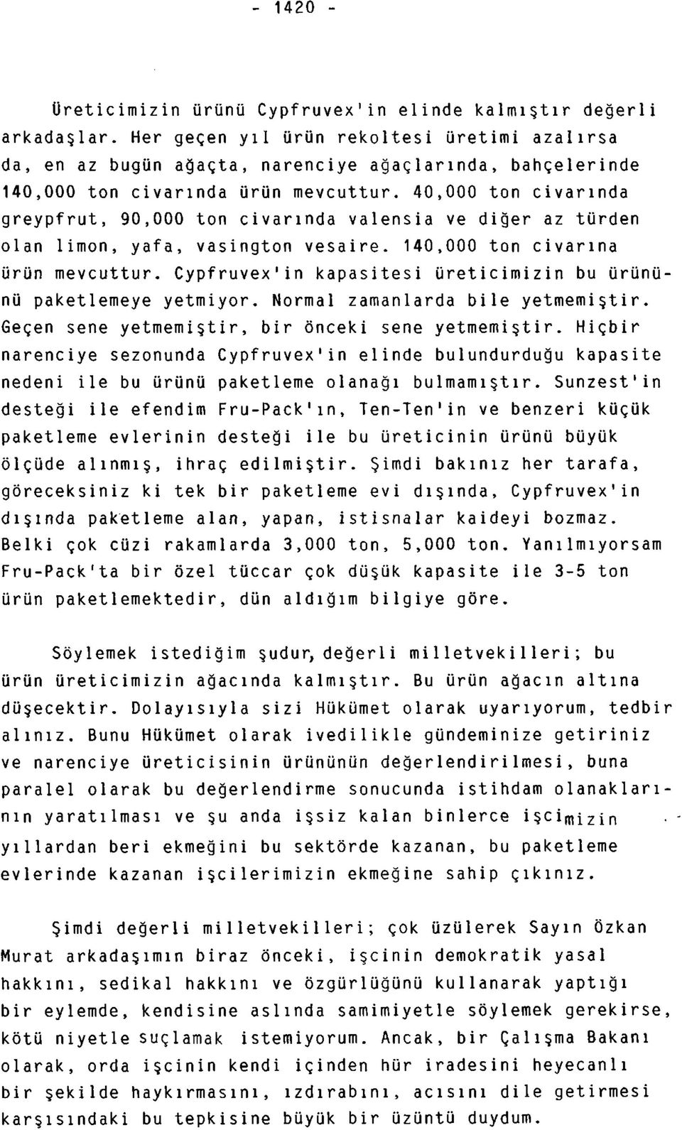 40,000 ton civarında greypfrut, 90,000 ton civarında valensia ve diğer az türden olan limon, yafa, vasington vesaire. 140,000 ton civarına ürün mevcuttur.