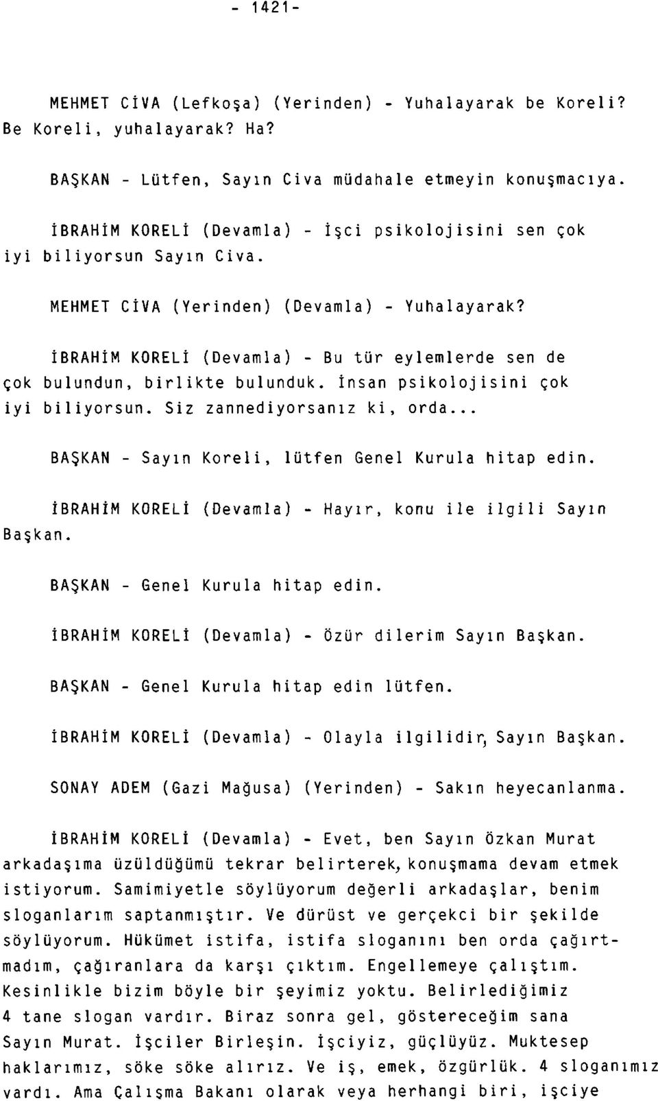 İBRAHİM KORELİ (Devamla) - Bu tür eylemlerde sen de çok bulundun, birlikte bulunduk. İnsan psikolojisini çok iyi biliyorsun. Siz zannediyorsanız ki, orda.