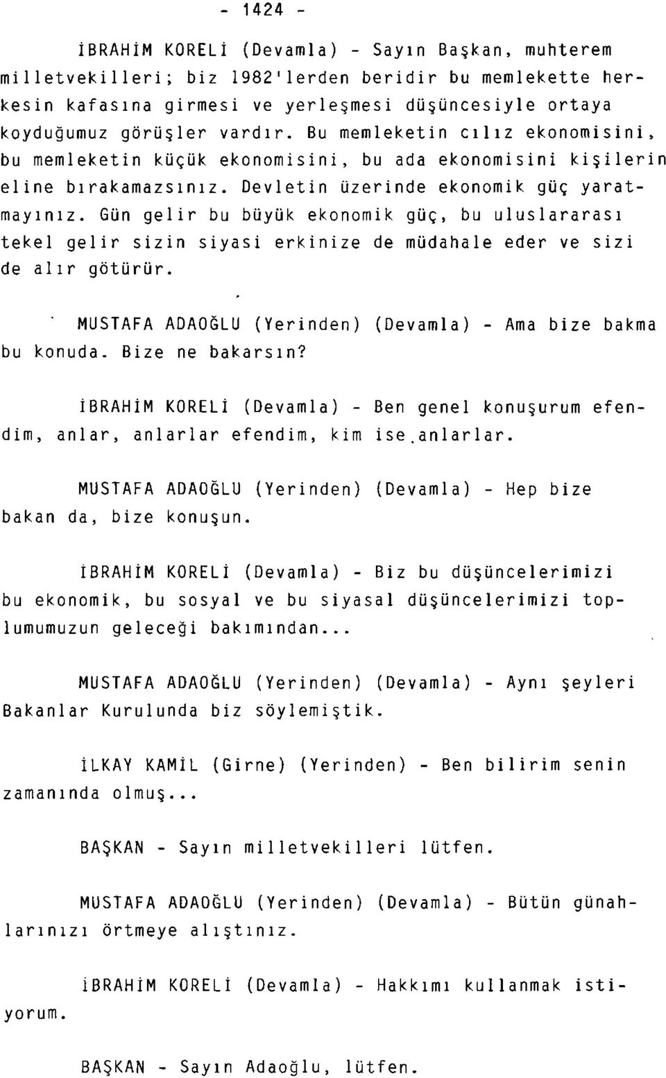 Gün gelir bu büyük ekonomik güç, bu uluslararası tekel gelir sizin siyasi erkinize de müdahale eder ve sizi de alır götürür. MUSTAFA ADAOĞLU (Yerinden) (Devamla) - Ama bize bakma bu konuda.