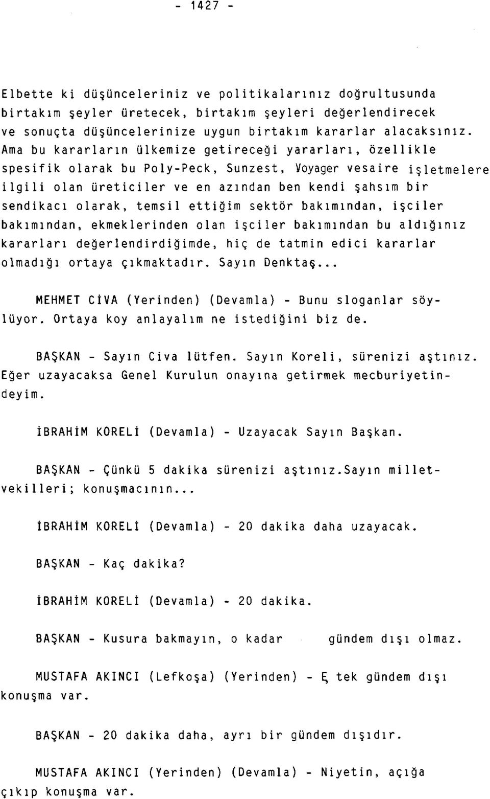 olarak, temsil ettiğim sektör bakımından, işçiler bakımından, ekmeklerinden olan işçiler bakımından bu aldığınız kararları değerlendirdiğimde, hiç de tatmin edici kararlar olmadığı ortaya çıkmaktadır.