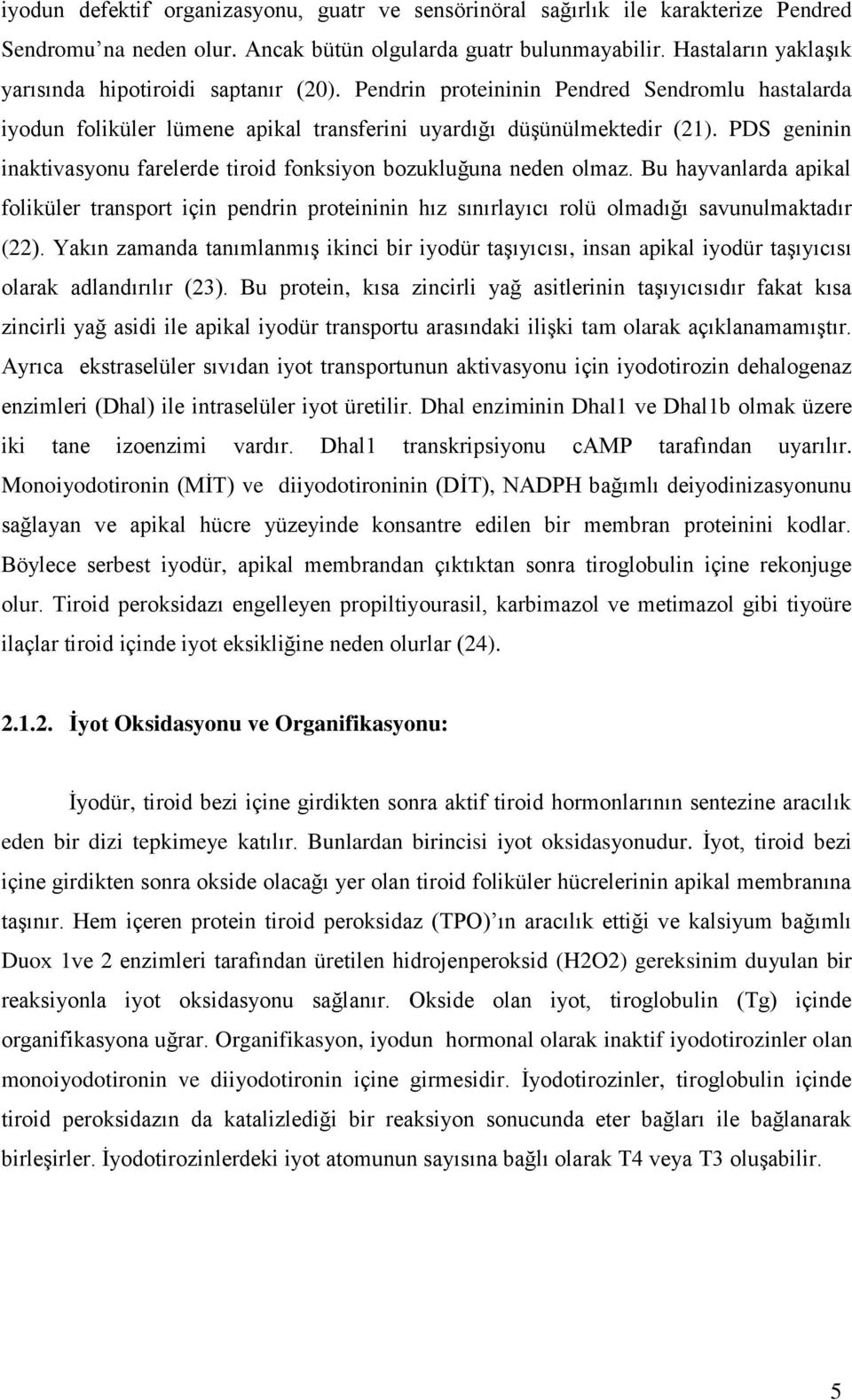 PDS geninin inaktivasyonu farelerde tiroid fonksiyon bozukluğuna neden olmaz. Bu hayvanlarda apikal foliküler transport için pendrin proteininin hız sınırlayıcı rolü olmadığı savunulmaktadır (22).