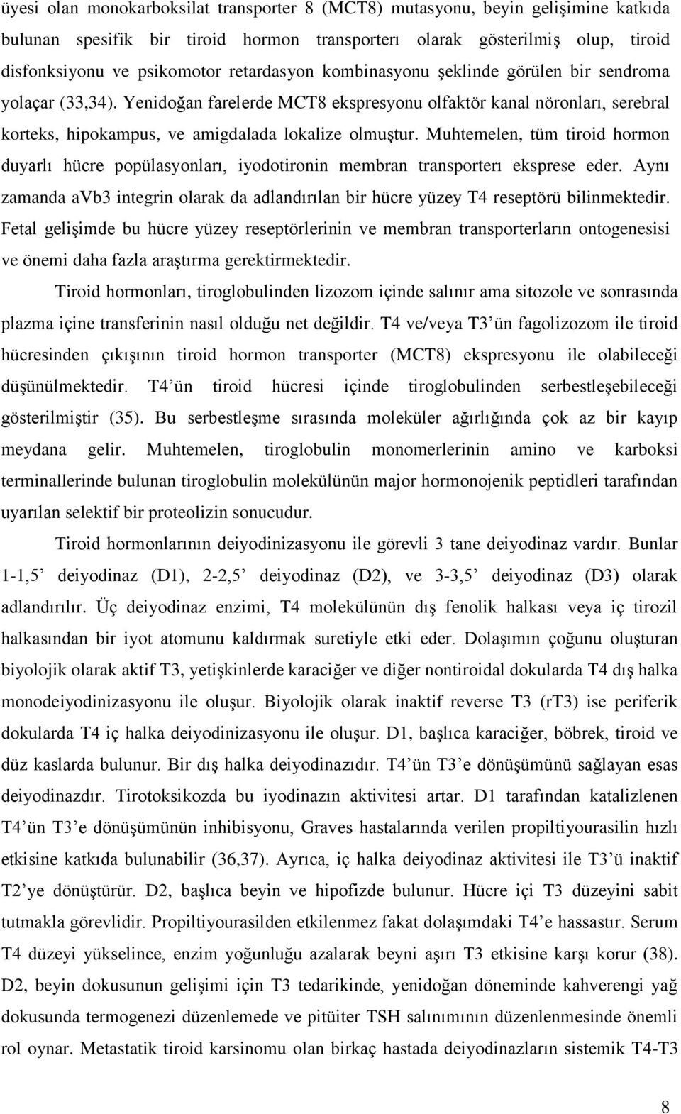 Muhtemelen, tüm tiroid hormon duyarlı hücre popülasyonları, iyodotironin membran transporterı eksprese eder.