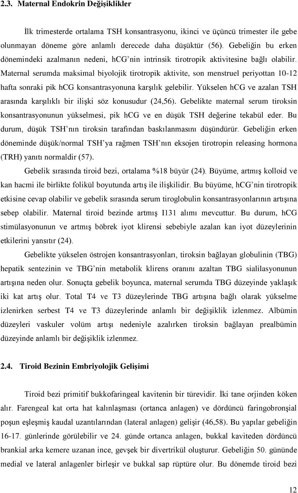 Maternal serumda maksimal biyolojik tirotropik aktivite, son menstruel periyottan 10-12 hafta sonraki pik hcg konsantrasyonuna karşılık gelebilir.