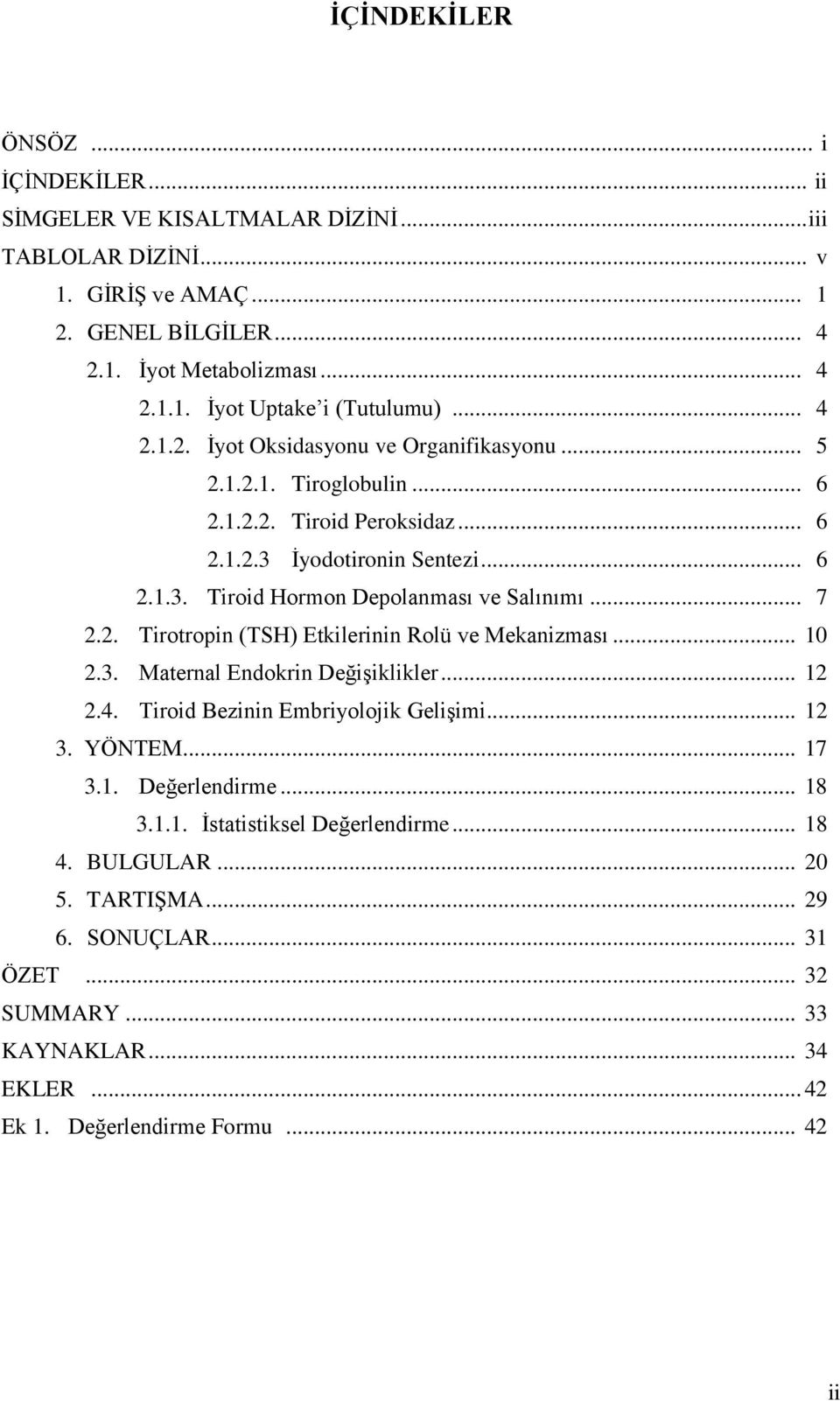 .. 7 2.2. Tirotropin (TSH) Etkilerinin Rolü ve Mekanizması... 10 2.3. Maternal Endokrin Değişiklikler... 12 2.4. Tiroid Bezinin Embriyolojik Gelişimi... 12 3. YÖNTEM... 17 3.1. Değerlendirme.