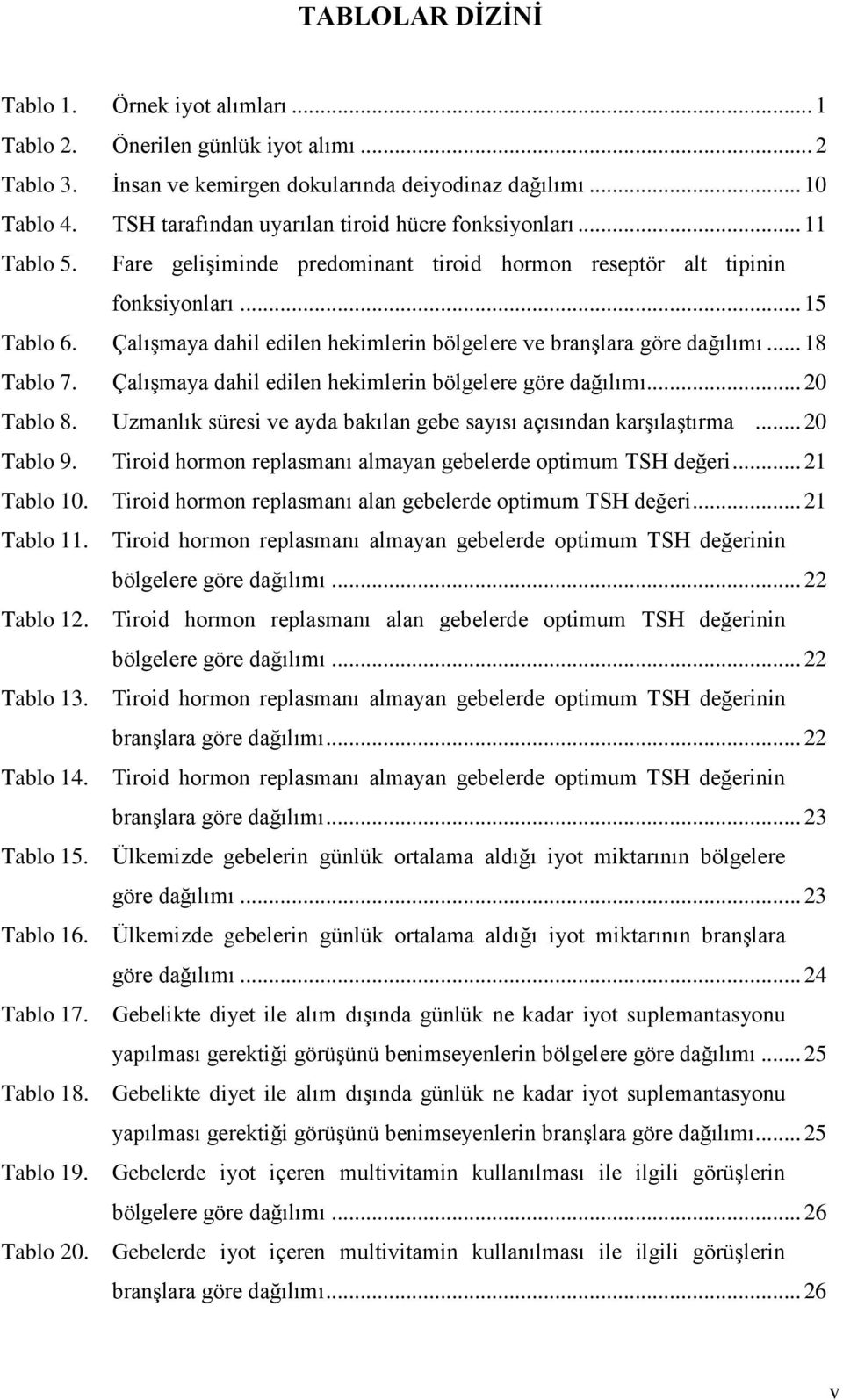 Çalışmaya dahil edilen hekimlerin bölgelere ve branşlara göre dağılımı... 18 Tablo 7. Çalışmaya dahil edilen hekimlerin bölgelere göre dağılımı... 20 Tablo 8.