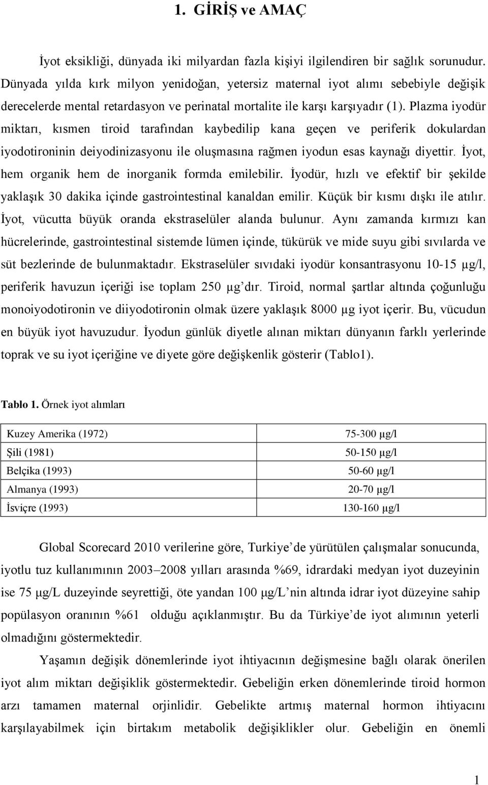 Plazma iyodür miktarı, kısmen tiroid tarafından kaybedilip kana geçen ve periferik dokulardan iyodotironinin deiyodinizasyonu ile oluşmasına rağmen iyodun esas kaynağı diyettir.