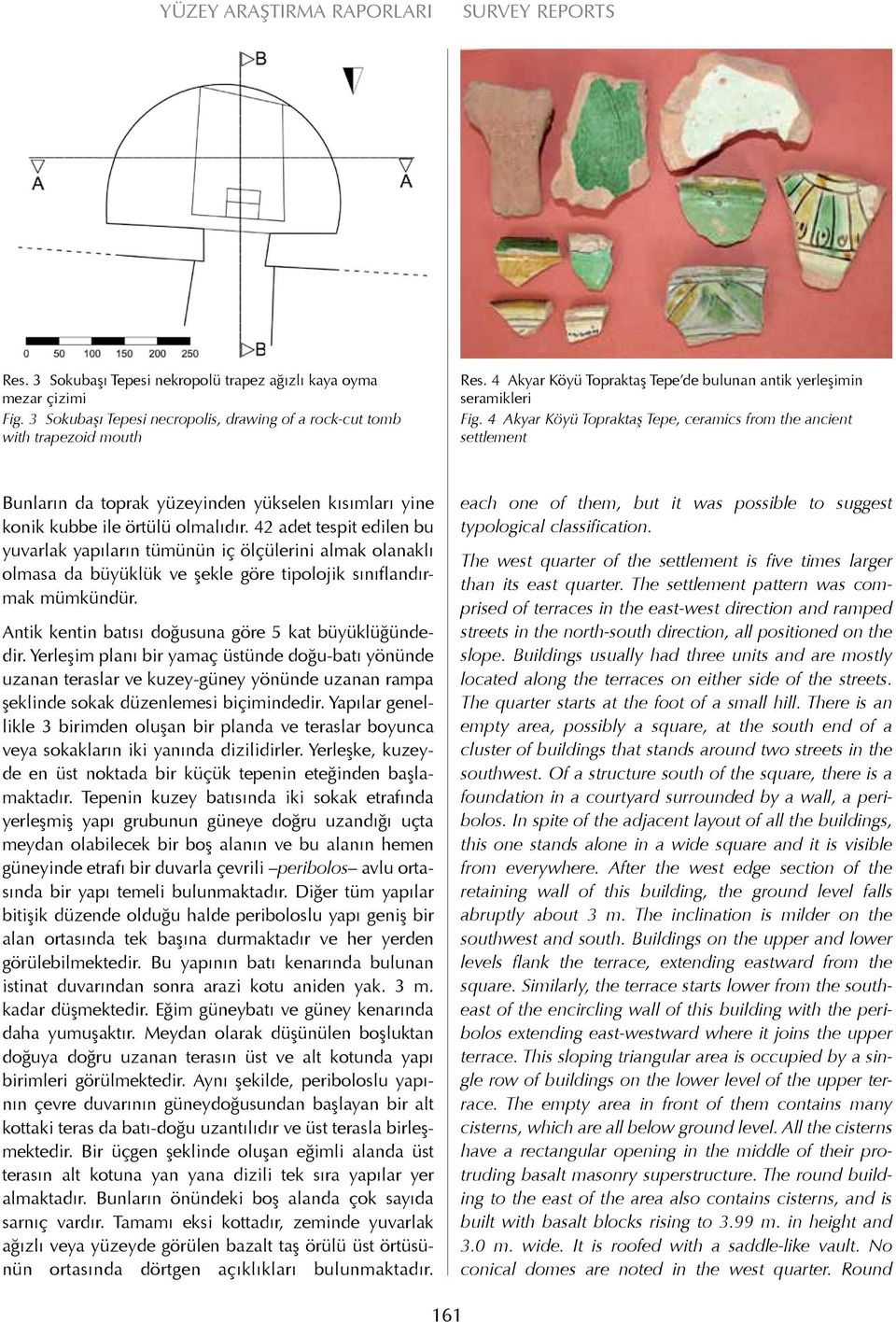 4 Akyar Köyü Topraktaş Tepe, ceramics from the ancient settlement Bunların da toprak yüzeyinden yükselen kısımları yine konik kubbe ile örtülü olmalıdır.