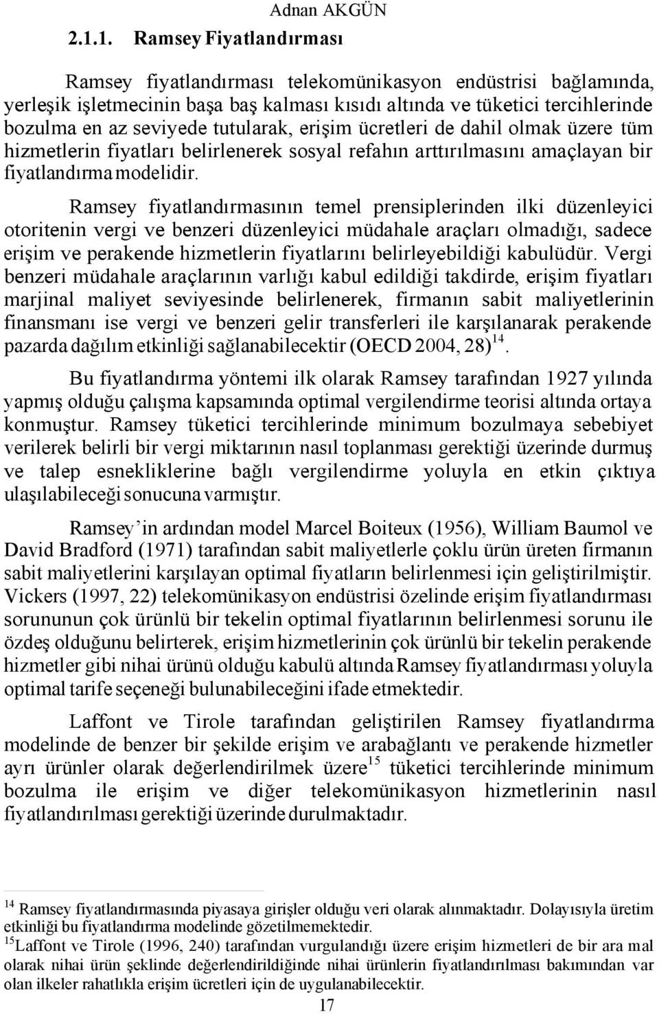 tutularak, erişim ücretleri de dahil olmak üzere tüm hizmetlerin fiyatları belirlenerek sosyal refahın arttırılmasını amaçlayan bir fiyatlandırma modelidir.