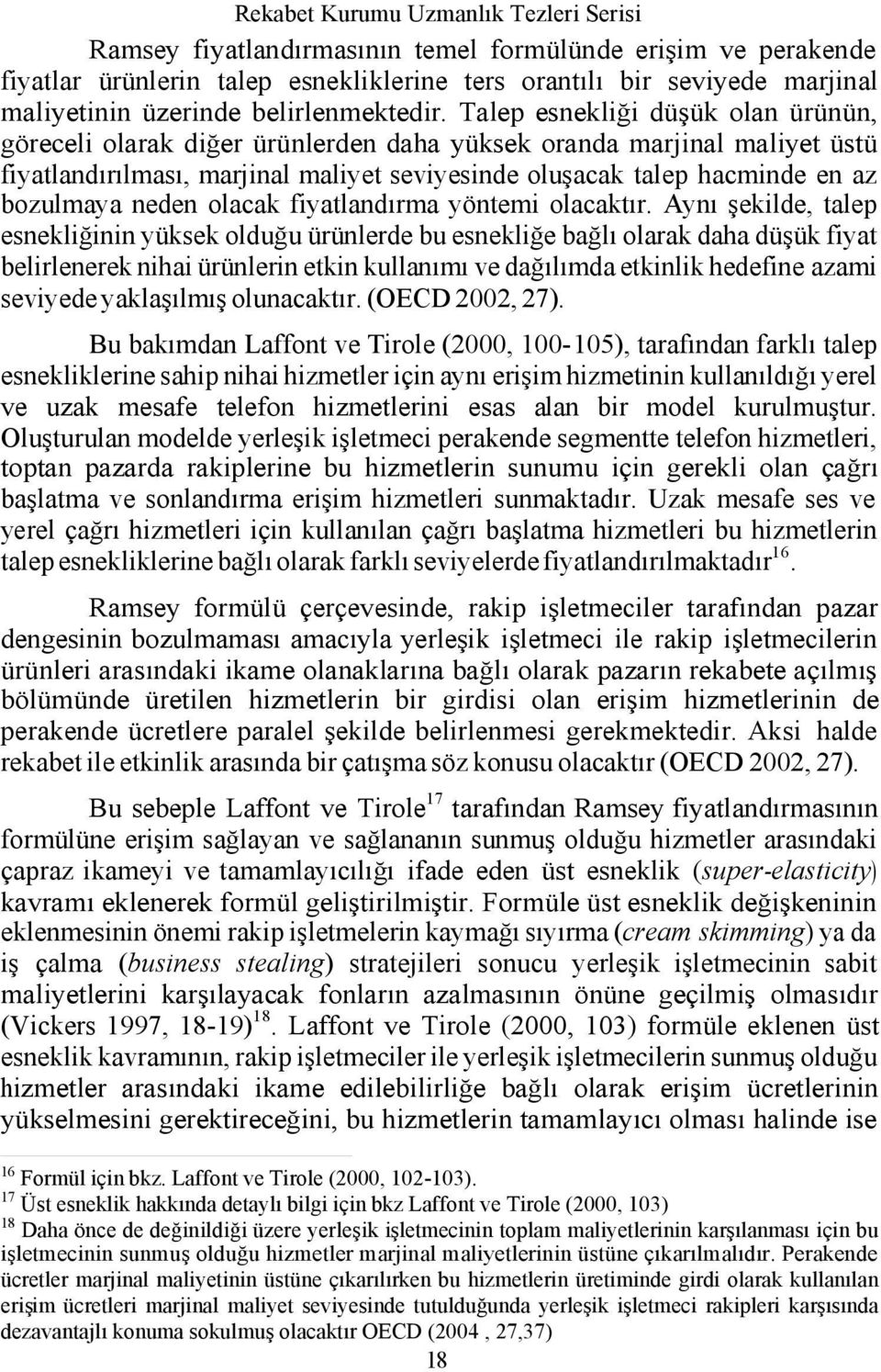 Talep esnekliği düşük olan ürünün, göreceli olarak diğer ürünlerden daha yüksek oranda marjinal maliyet üstü fiyatlandırılması, marjinal maliyet seviyesinde oluşacak talep hacminde en az bozulmaya