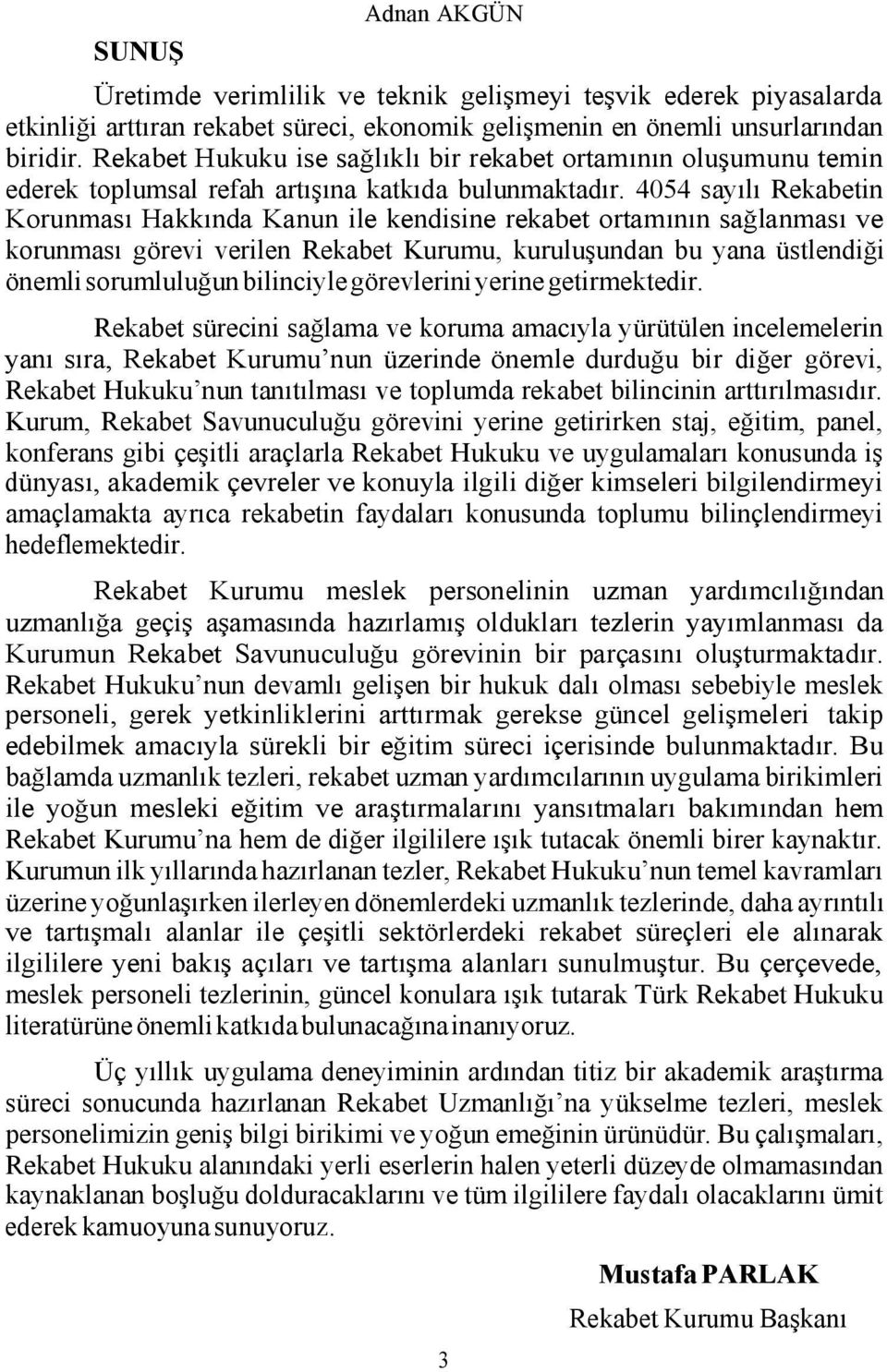 4054 sayılı Rekabetin Korunması Hakkında Kanun ile kendisine rekabet ortamının sağlanması ve korunması görevi verilen Rekabet Kurumu, kuruluşundan bu yana üstlendiği önemli sorumluluğun bilinciyle