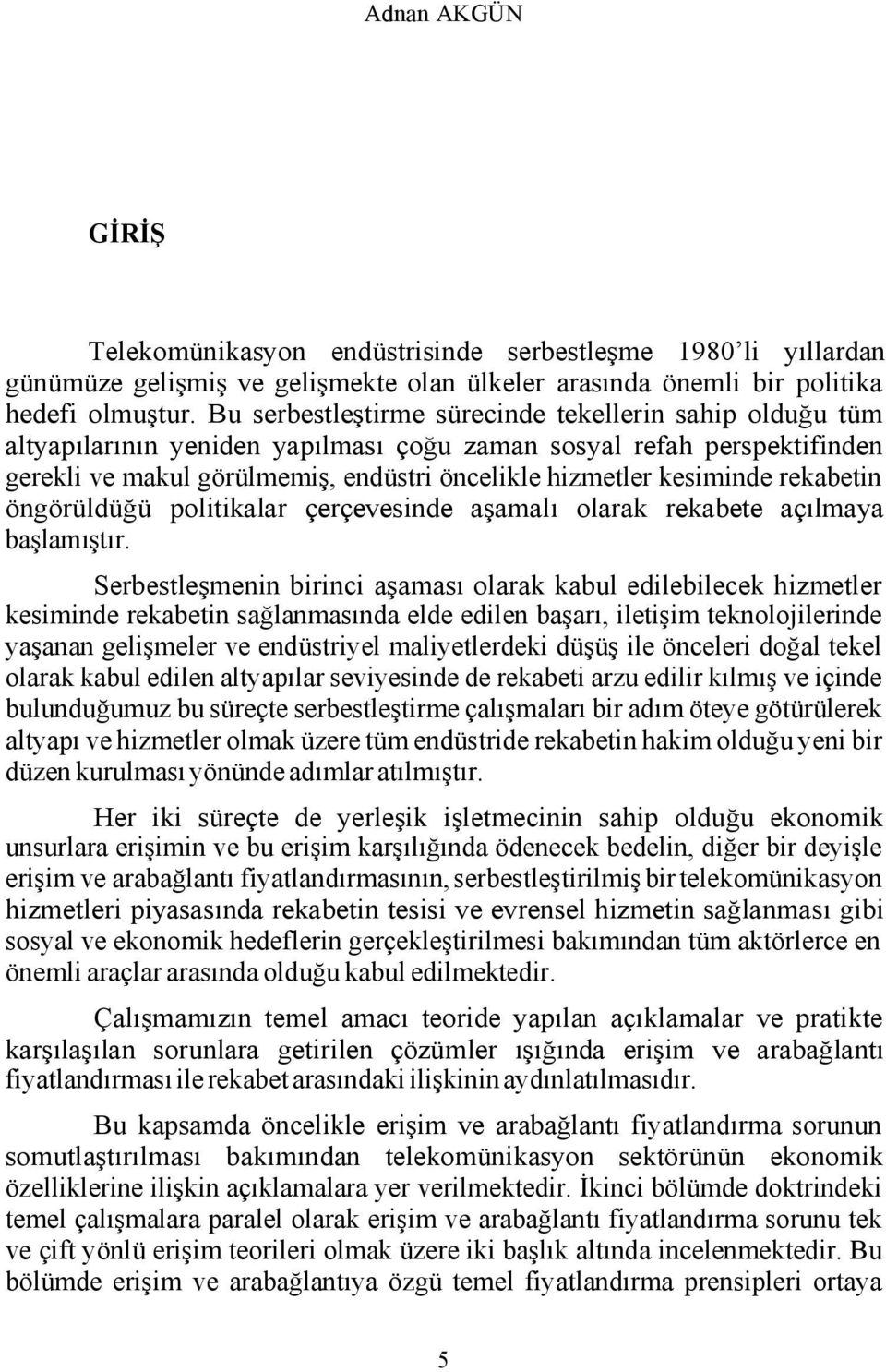 rekabetin öngörüldüğü politikalar çerçevesinde aşamalı olarak rekabete açılmaya başlamıştır.