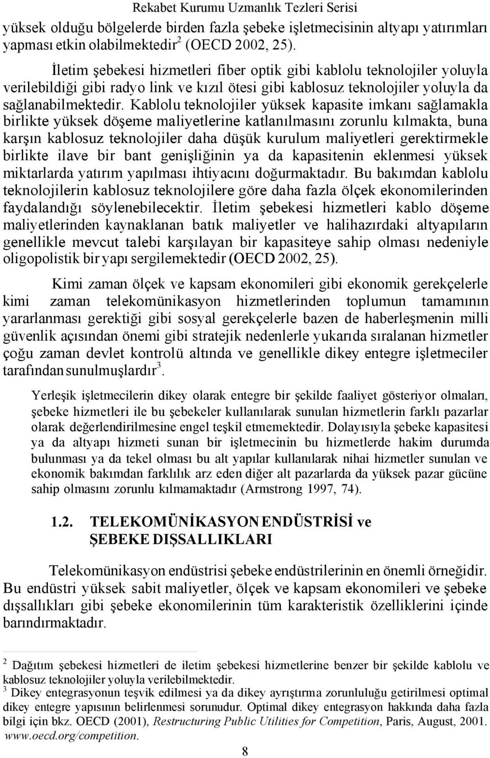 Kablolu teknolojiler yüksek kapasite imkanı sağlamakla birlikte yüksek döşeme maliyetlerine katlanılmasını zorunlu kılmakta, buna karşın kablosuz teknolojiler daha düşük kurulum maliyetleri