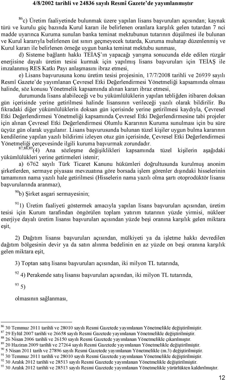 uygun banka teminat mektubu sunması, d) Sisteme bağlantı hakkı TEĐAŞ ın yapacağı yarışma sonucunda elde edilen rüzgâr enerjisine dayalı üretim tesisi kurmak için yapılmış lisans başvuruları için