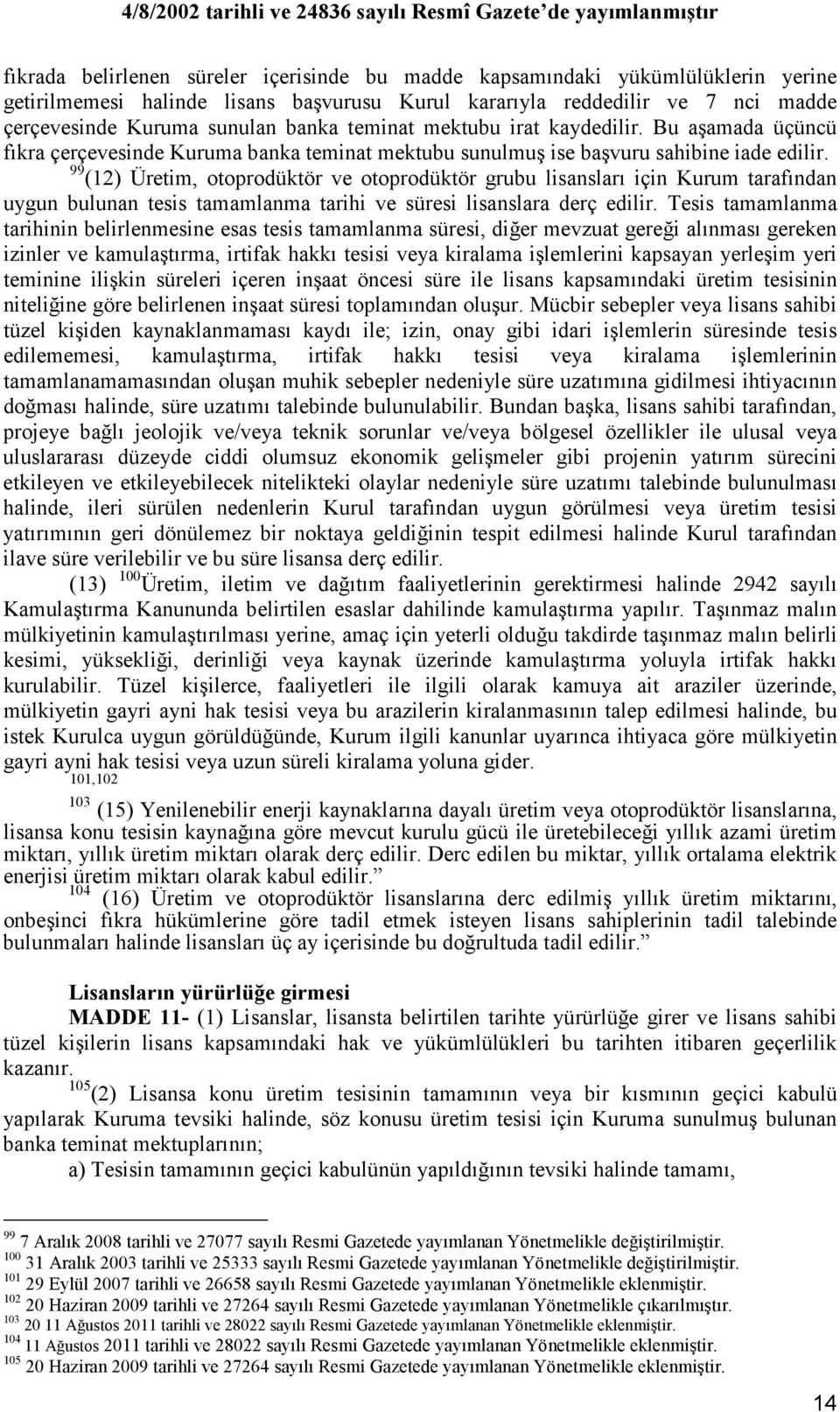 99 (12) Üretim, otoprodüktör ve otoprodüktör grubu lisansları için Kurum tarafından uygun bulunan tesis tamamlanma tarihi ve süresi lisanslara derç edilir.