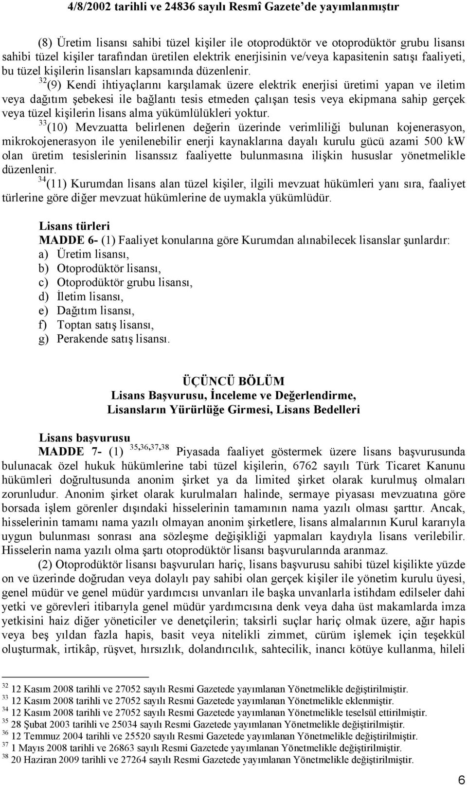 32 (9) Kendi ihtiyaçlarını karşılamak üzere elektrik enerjisi üretimi yapan ve iletim veya dağıtım şebekesi ile bağlantı tesis etmeden çalışan tesis veya ekipmana sahip gerçek veya tüzel kişilerin