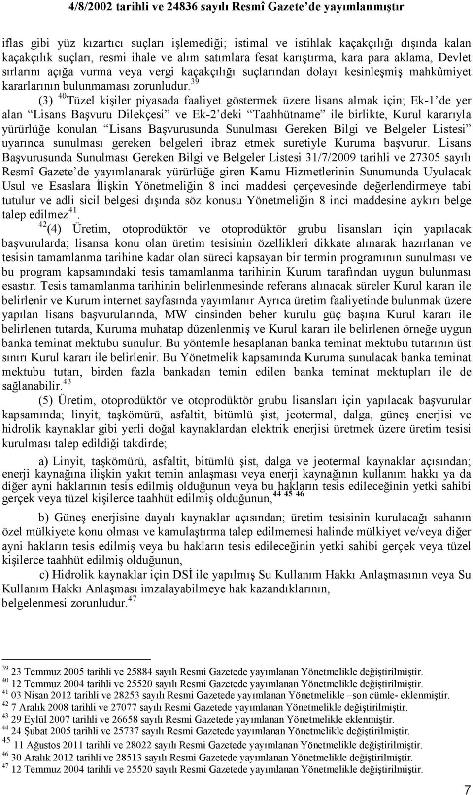 39 (3) 40 Tüzel kişiler piyasada faaliyet göstermek üzere lisans almak için; Ek-1 de yer alan Lisans Başvuru Dilekçesi ve Ek-2 deki Taahhütname ile birlikte, Kurul kararıyla yürürlüğe konulan Lisans