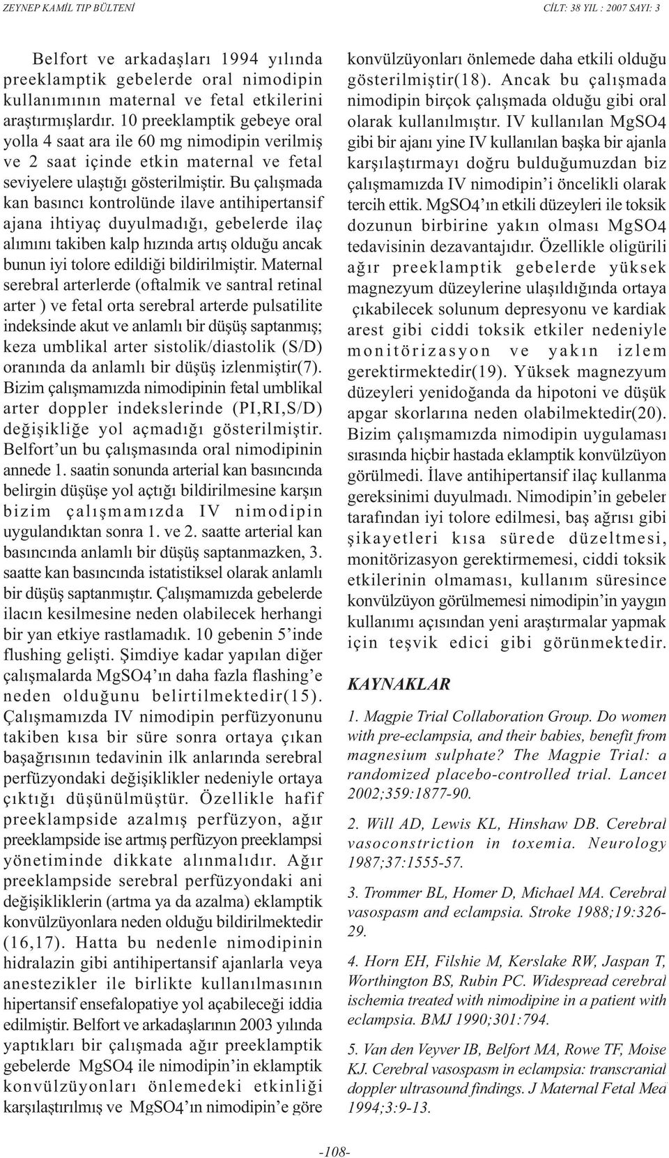 Bu çalýþmada kan basýncý kontrolünde ilave antihipertansif ajana ihtiyaç duyulmadýðý, gebelerde ilaç alýmýný takiben kalp hýzýnda artýþ olduðu ancak bunun iyi tolore edildiði bildirilmiþtir.