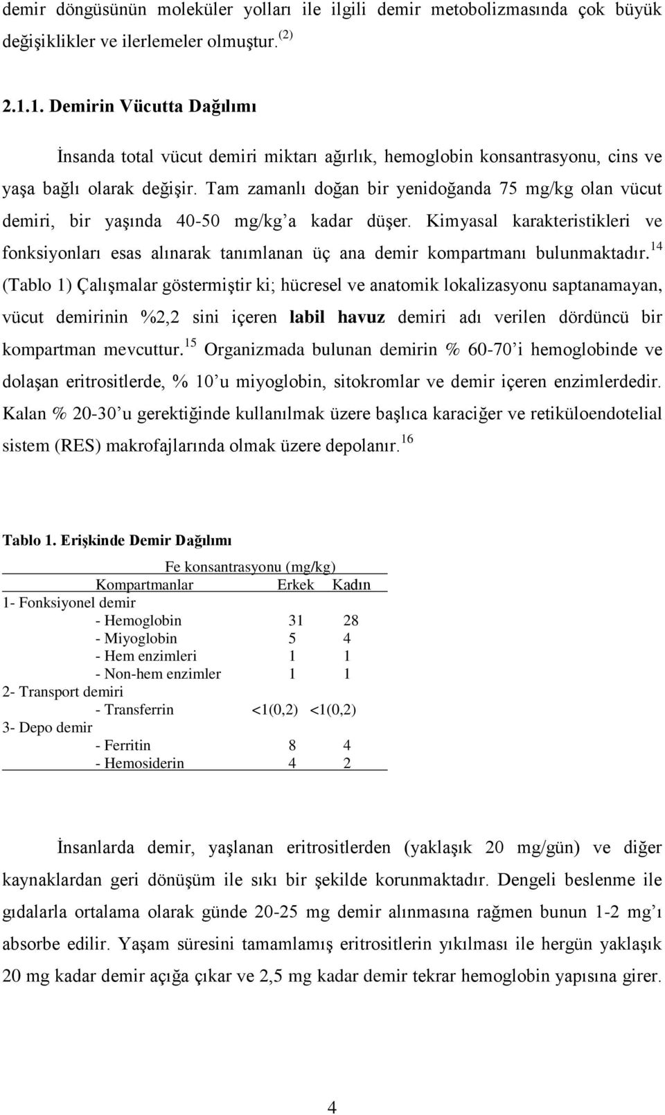 Tam zamanlı doğan bir yenidoğanda 75 mg/kg olan vücut demiri, bir yaģında 40-50 mg/kg a kadar düģer.