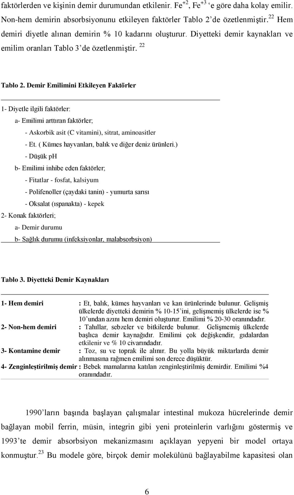 Demir Emilimini Etkileyen Faktörler 1- Diyetle ilgili faktörler: a- Emilimi arttıran faktörler; - Askorbik asit (C vitamini), sitrat, aminoasitler - Et.