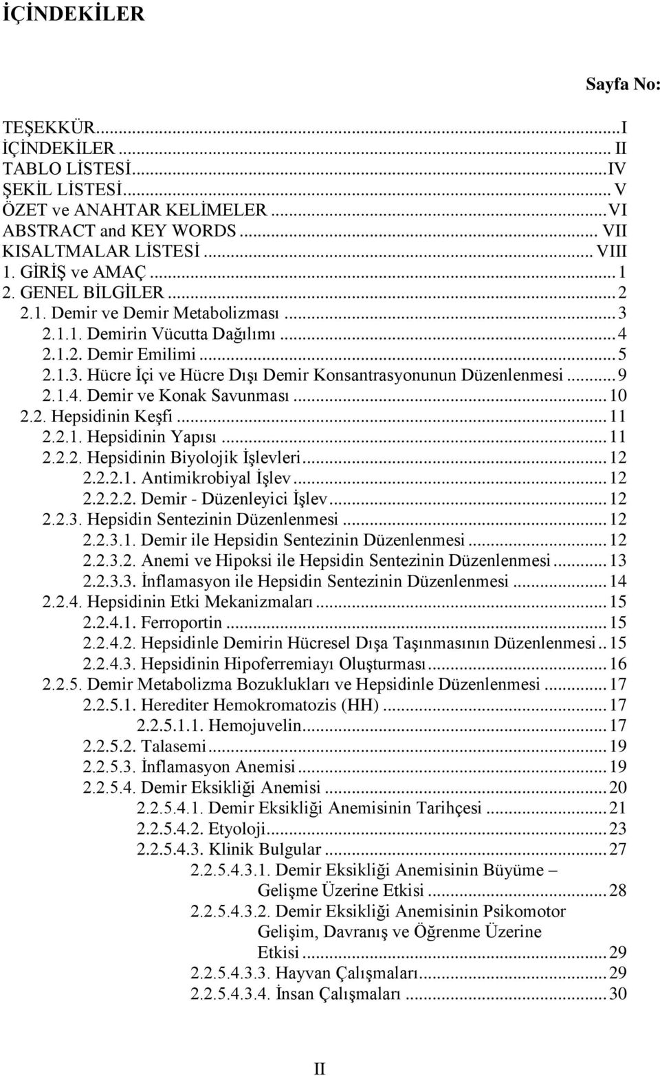 .. 9 2.1.4. Demir ve Konak Savunması... 10 2.2. Hepsidinin KeĢfi... 11 2.2.1. Hepsidinin Yapısı... 11 2.2.2. Hepsidinin Biyolojik ĠĢlevleri... 12 2.2.2.1. Antimikrobiyal ĠĢlev... 12 2.2.2.2. Demir - Düzenleyici ĠĢlev.