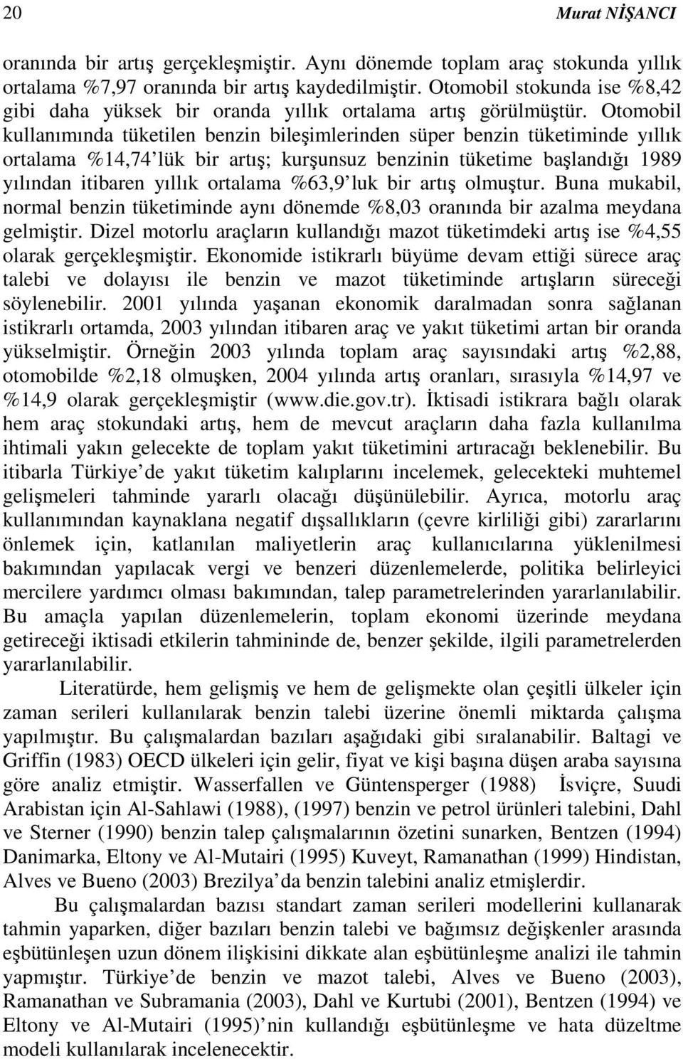 Otomobil kullanımında tüketilen benzin bileimlerinden süper benzin tüketiminde yıllık ortalama %14,74 lük bir artı; kurunsuz benzinin tüketime balandıı 1989 yılından itibaren yıllık ortalama %63,9