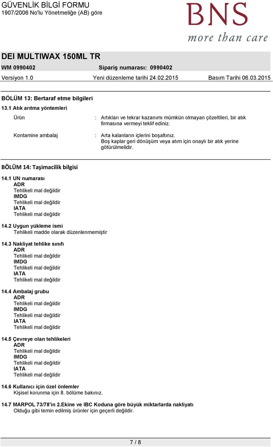 1 UN numarası ADR IMDG IATA 14.2 Uygun yükleme ismi Tehlikeli madde olarak düzenlenmemiştir 14.3 Nakliyat tehlike sınıfı ADR IMDG IATA 14.4 Ambalaj grubu ADR IMDG IATA 14.