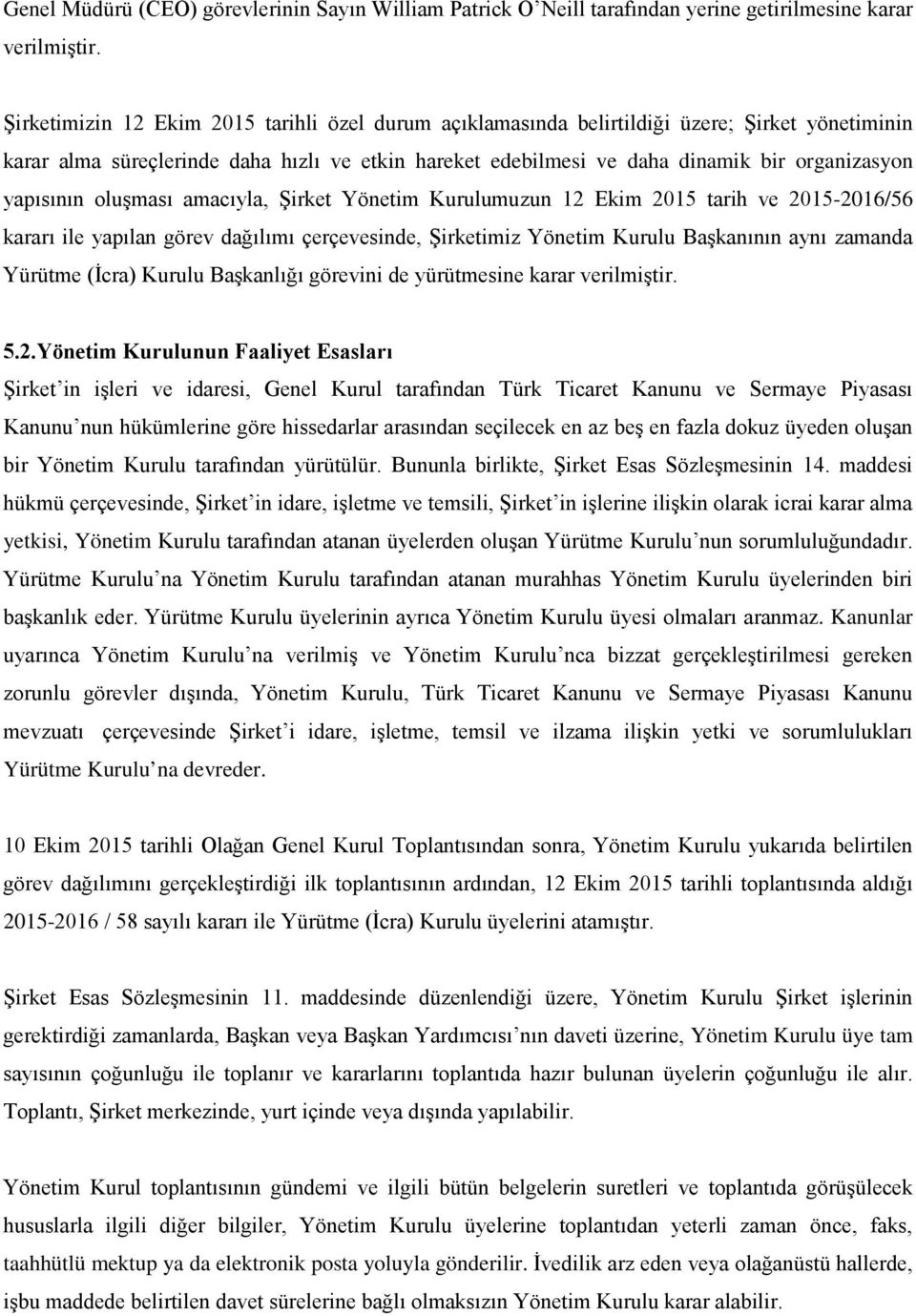 yapısının oluşması amacıyla, Şirket Yönetim Kurulumuzun 12 Ekim 2015 tarih ve 2015-2016/56 kararı ile yapılan görev dağılımı çerçevesinde, Şirketimiz Yönetim Kurulu Başkanının aynı zamanda Yürütme