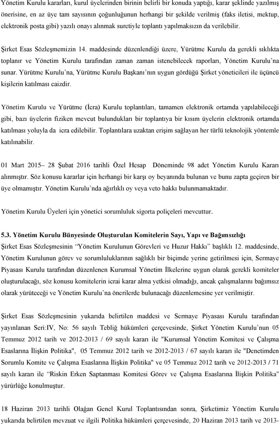 maddesinde düzenlendiği üzere, Yürütme Kurulu da gerekli sıklıkta toplanır ve Yönetim Kurulu tarafından zaman zaman istenebilecek raporları, Yönetim Kurulu na sunar.