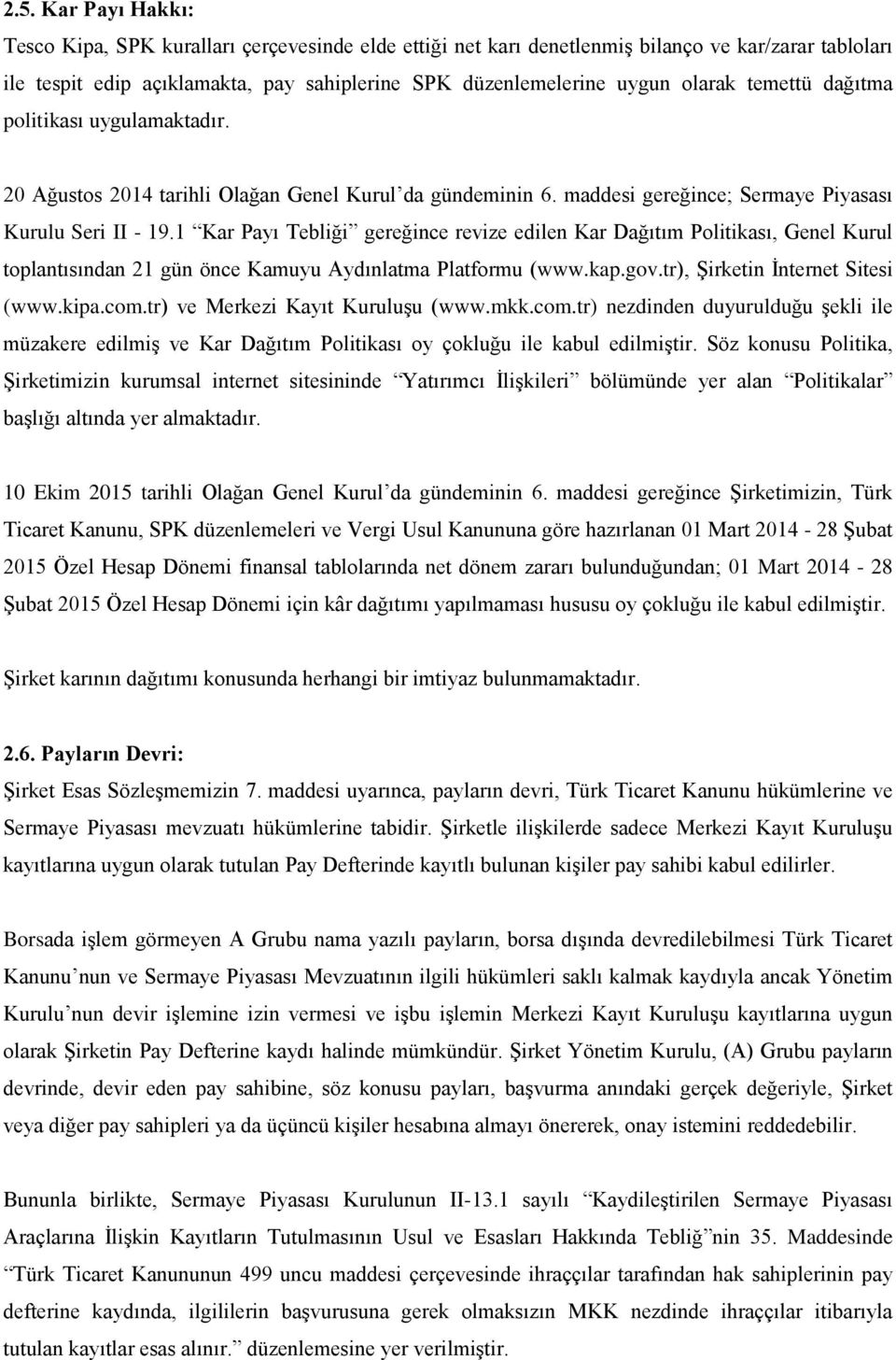 1 Kar Payı Tebliği gereğince revize edilen Kar Dağıtım Politikası, Genel Kurul toplantısından 21 gün önce Kamuyu Aydınlatma Platformu (www.kap.gov.tr), Şirketin İnternet Sitesi (www.kipa.com.