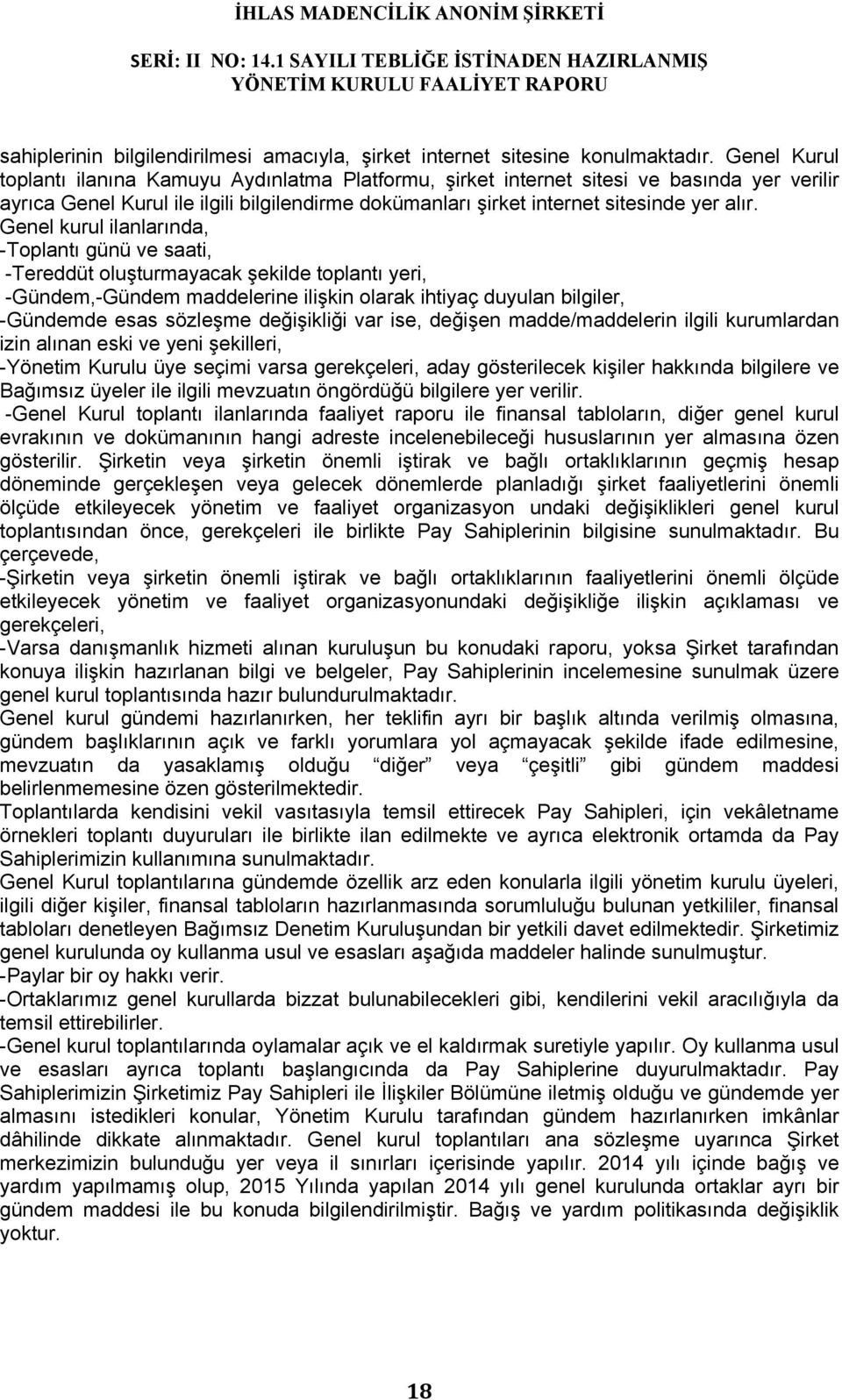 Genel kurul ilanlarında, -Toplantı günü ve saati, -Tereddüt oluşturmayacak şekilde toplantı yeri, -Gündem,-Gündem maddelerine ilişkin olarak ihtiyaç duyulan bilgiler, -Gündemde esas sözleşme