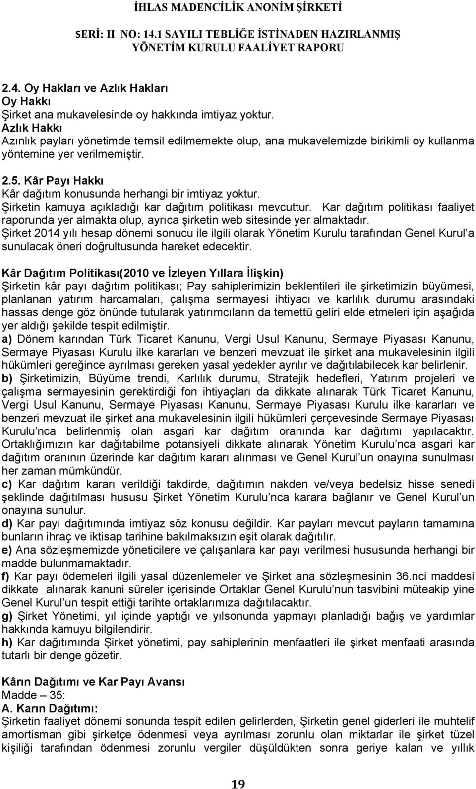 Kâr Payı Hakkı Kâr dağıtım konusunda herhangi bir imtiyaz yoktur. Şirketin kamuya açıkladığı kar dağıtım politikası mevcuttur.