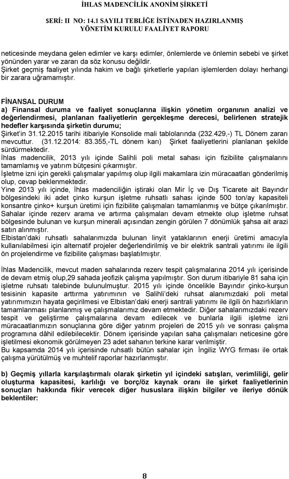 FİNANSAL DURUM a) Finansal duruma ve faaliyet sonuçlarına ilişkin yönetim organının analizi ve değerlendirmesi, planlanan faaliyetlerin gerçekleşme derecesi, belirlenen stratejik hedefler karşısında