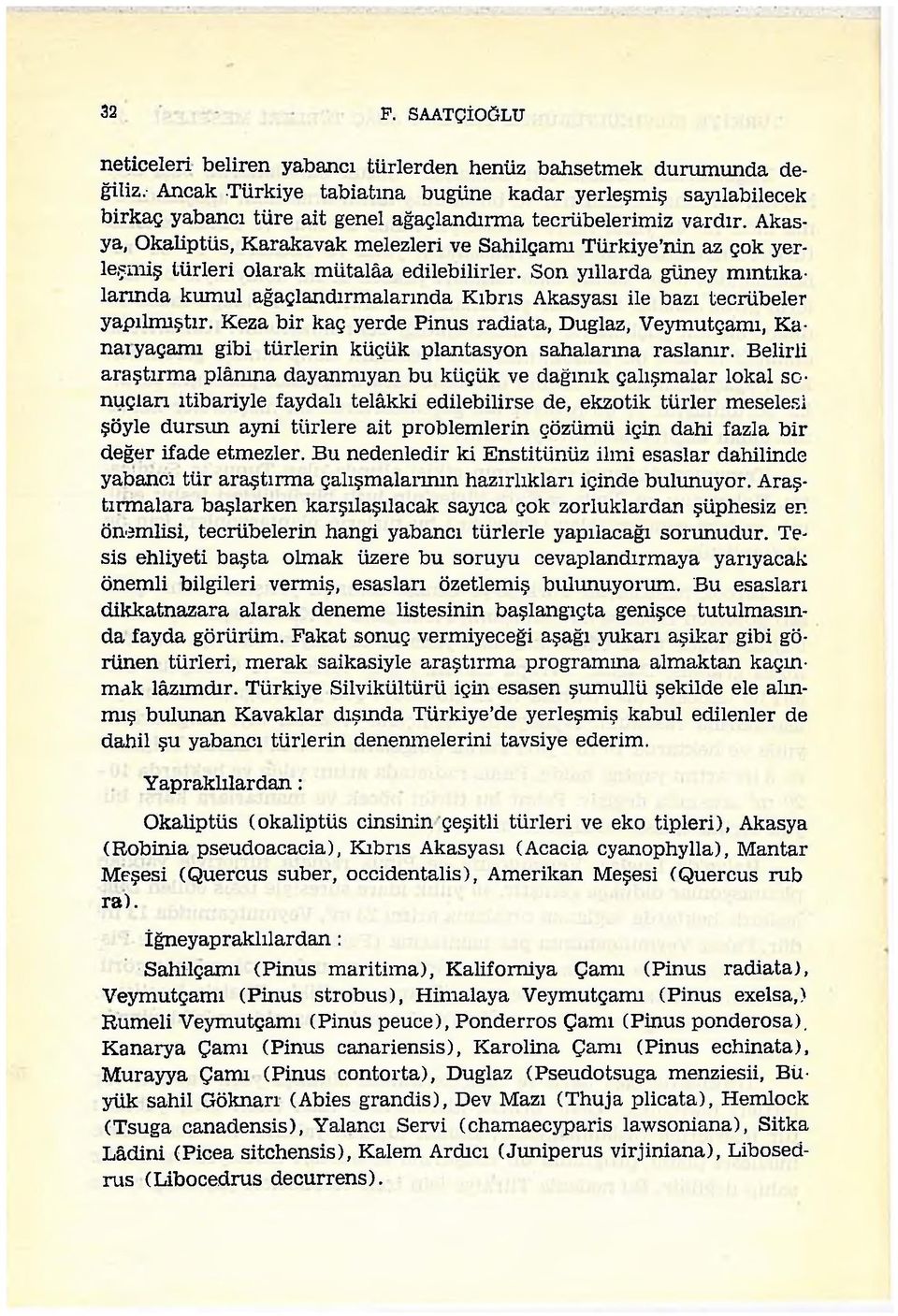 Akasya, Okaliptüs, Karakavak melezleri ve Sahilçamı Türkiye nin az çok yerleşmiş türleri olarak mütalâa edilebilirler.