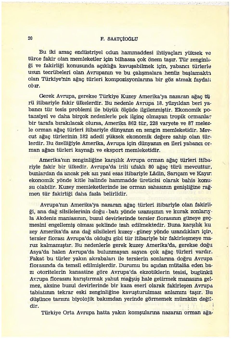 bir göz atmak faydalı olur. Gerek Avrupa, gerekse Türkiye Kuzey Amerika ya nazaran ağaç fcü rü itibariyle fakir ülkelerdir. Bu nedenle Avrupa 18.