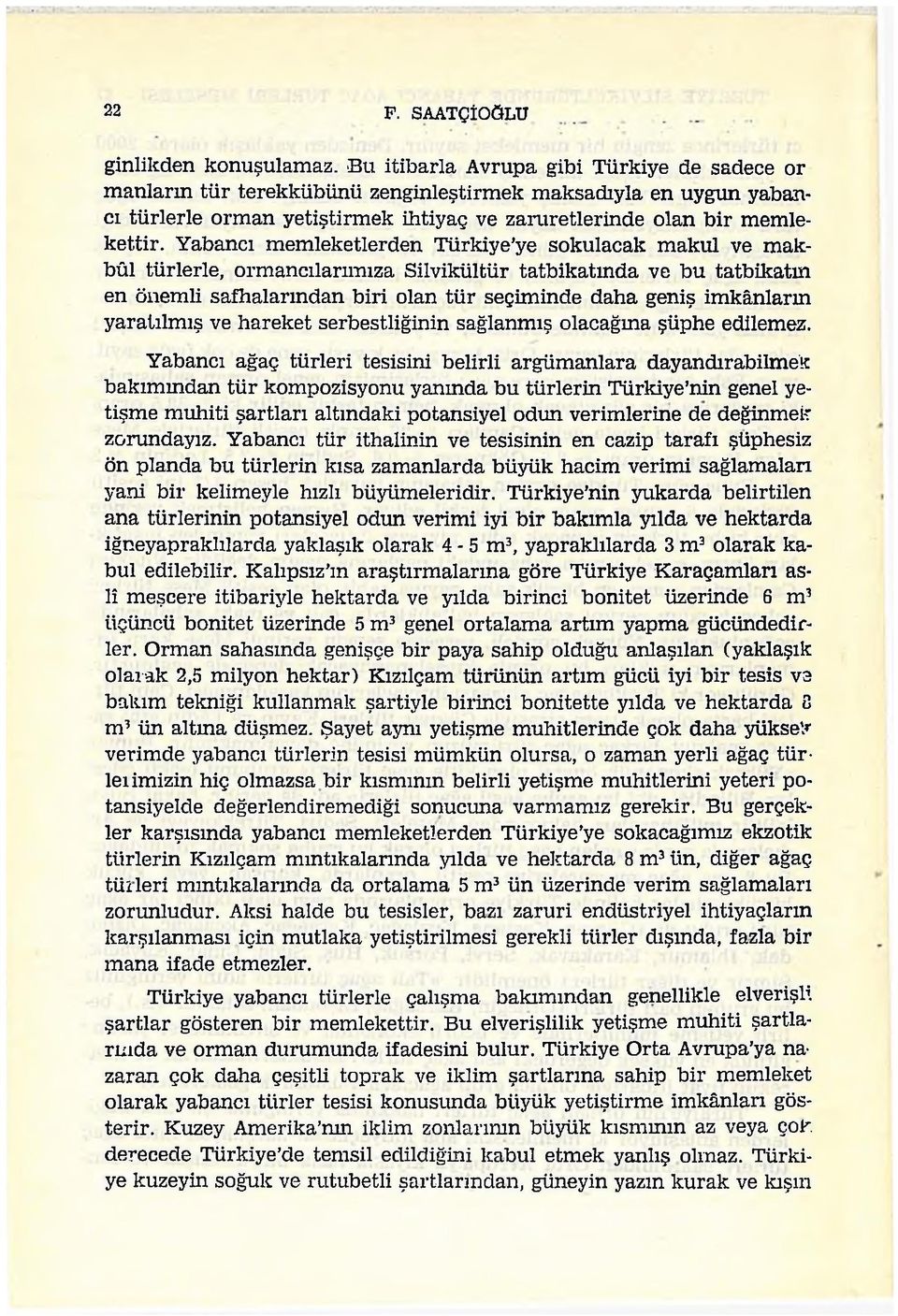 Yabancı memleketlerden Türkiye ye sokulacak makul ve makbûl türlerle, ormancılarnnıza Silvikültür tatbikatında ve bu tatbikatın en önemli safhalarından biri olan tür seçiminde daha geniş imkânların