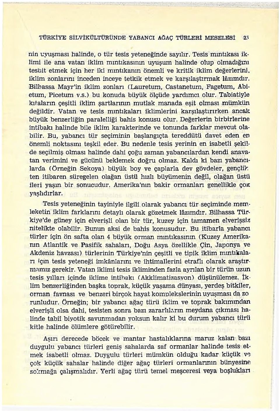 etmek ve karşılaştırmak lâzımdır. Bilhassa Mayr in iklim zonları (Lauretum, Castanetum, Fagetum, Abietum, Picetum v.s.) bu konuda büyük ölçüde yardımcı olur.