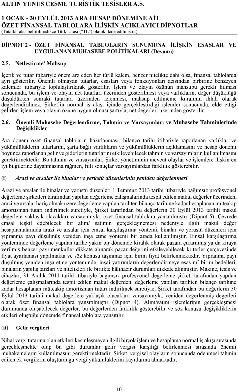 Önemli olmayan tutarlar, esasları veya fonksiyonları açısından birbirine benzeyen kalemler itibariyle toplulaştırılarak gösterilir.