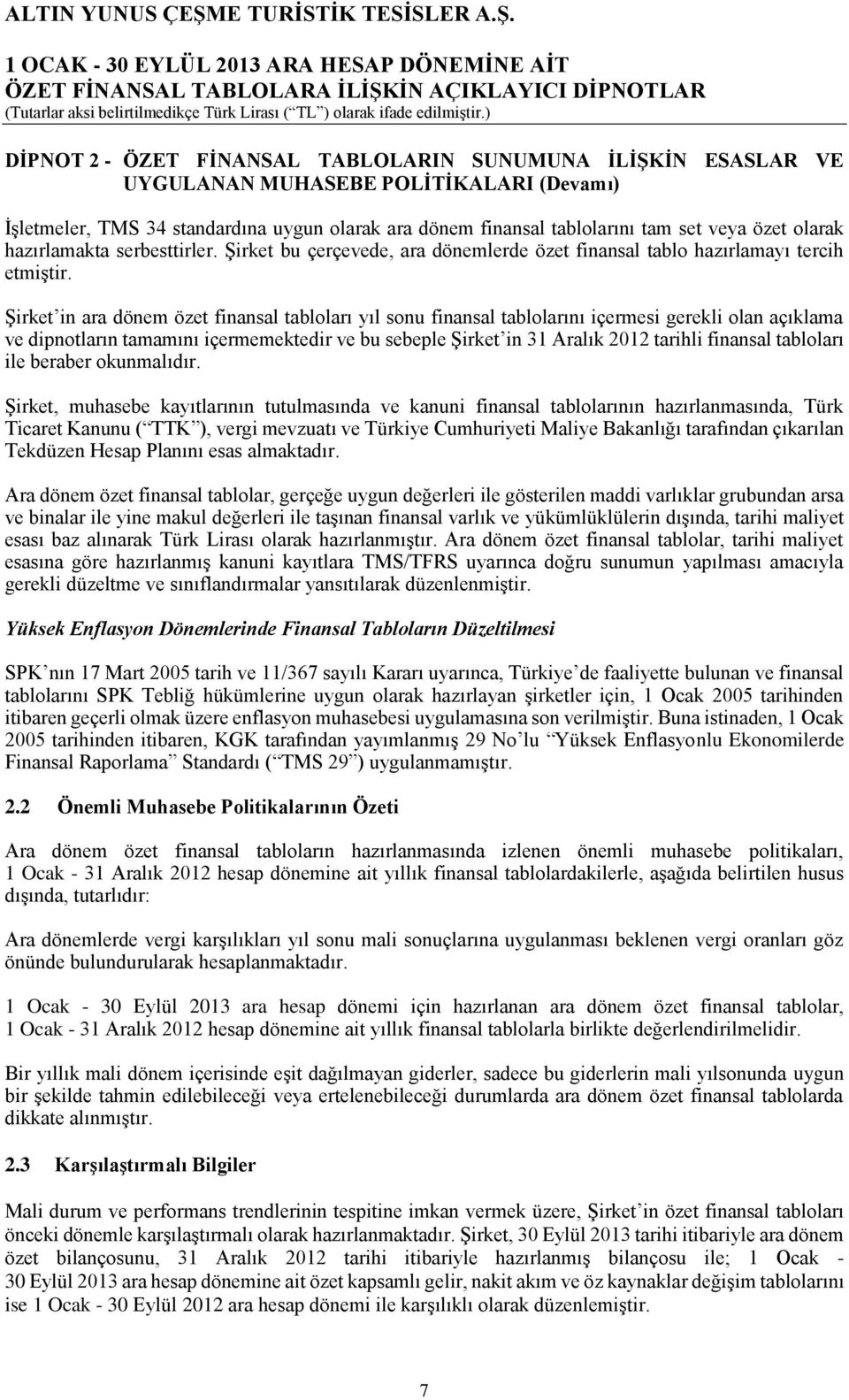 Şirket in ara dönem özet finansal tabloları yıl sonu finansal tablolarını içermesi gerekli olan açıklama ve dipnotların tamamını içermemektedir ve bu sebeple Şirket in 31 Aralık 2012 tarihli finansal