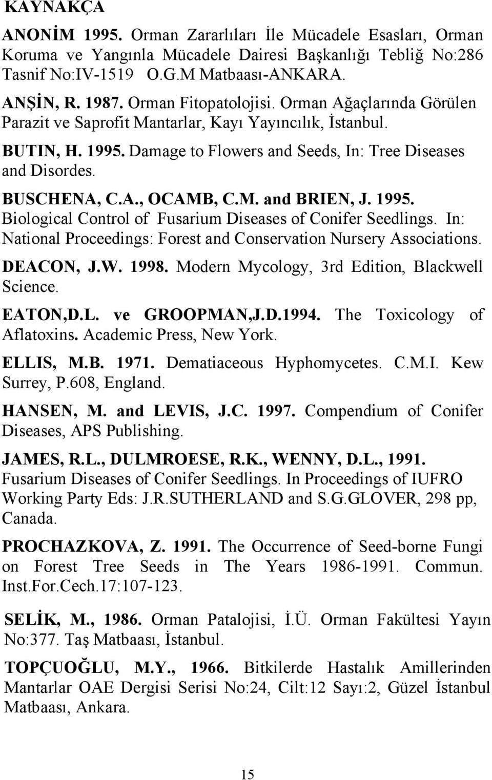 M. and BRIEN, J. 1995. Biological Control of Fusarium Diseases of Conifer Seedlings. In: National Proceedings: Forest and Conservation Nursery Associations. DEACON, J.W. 1998.