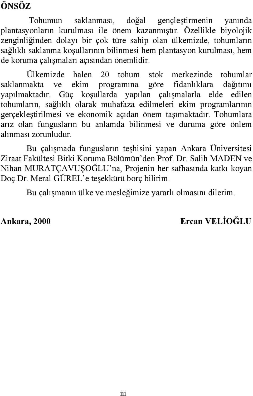 önemlidir. Ülkemizde halen 20 tohum stok merkezinde tohumlar saklanmakta ve ekim programına göre fidanlıklara dağıtımı yapılmaktadır.