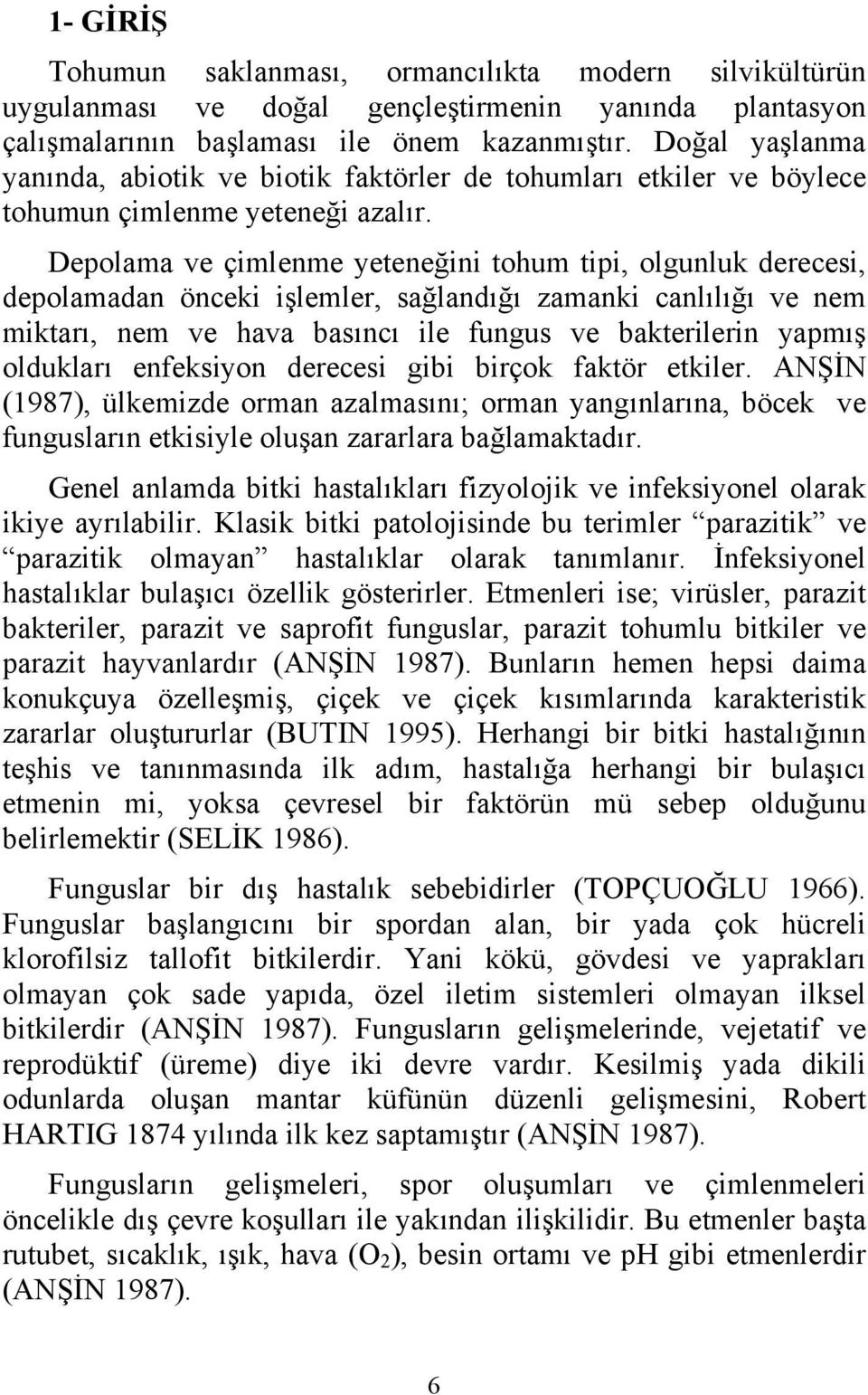 Depolama ve çimlenme yeteneğini tohum tipi, olgunluk derecesi, depolamadan önceki işlemler, sağlandığı zamanki canlılığı ve nem miktarı, nem ve hava basıncı ile fungus ve bakterilerin yapmış