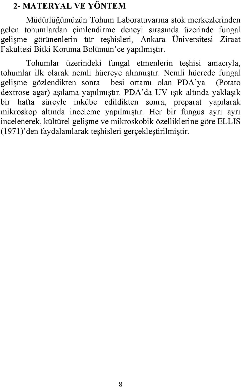 Nemli hücrede fungal gelişme gözlendikten sonra besi ortamı olan PDA ya (Potato dextrose agar) aşılama yapılmıştır.