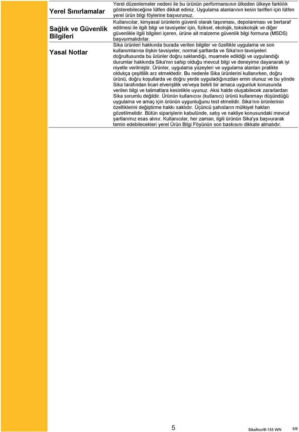 Kullanıcılar, kimyasal ürünlerin güvenli olarak taşınması, depolanması ve bertaraf edilmesi ile ilgili bilgi ve tavsiyeler için, fiziksel, ekolojik, toksikolojik ve diğer güvenlikle ilgili bilgileri