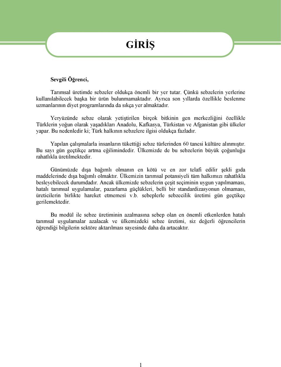 Yeryüzünde sebze olarak yetiştirilen birçok bitkinin gen merkezliğini özellikle Türklerin yoğun olarak yaşadıkları Anadolu, Kafkasya, Türkistan ve Afganistan gibi ülkeler yapar.