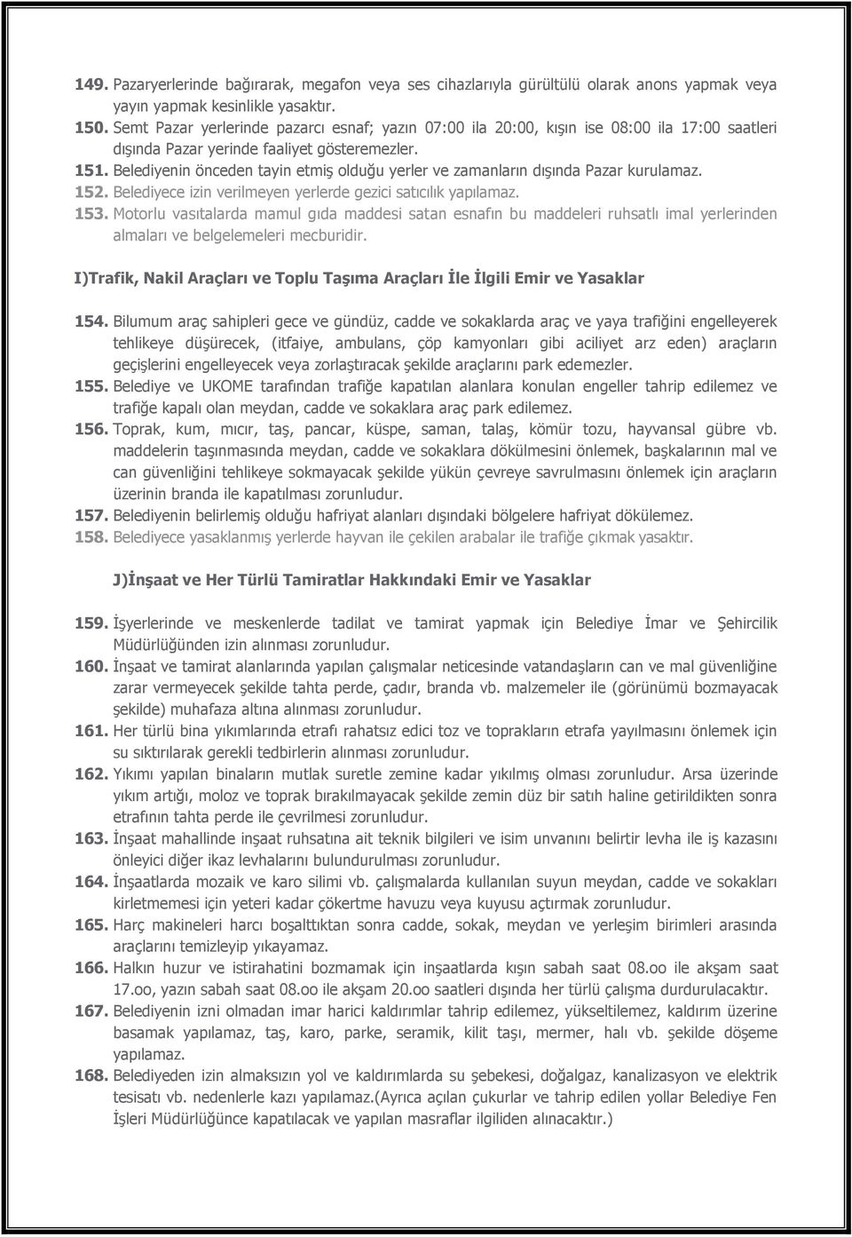 Belediyenin önceden tayin etmiş olduğu yerler ve zamanların dışında Pazar kurulamaz. 152. Belediyece izin verilmeyen yerlerde gezici satıcılık yapılamaz. 153.