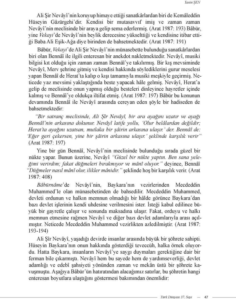 (Arat 1987: 193) Bâbür, yine Vekayi de Nevâyî nin beylik derecesine yükselttiği ve kendisine itibar ettiği Baba Ali Eşik-Ağa diye birinden de bahsetmektedir.